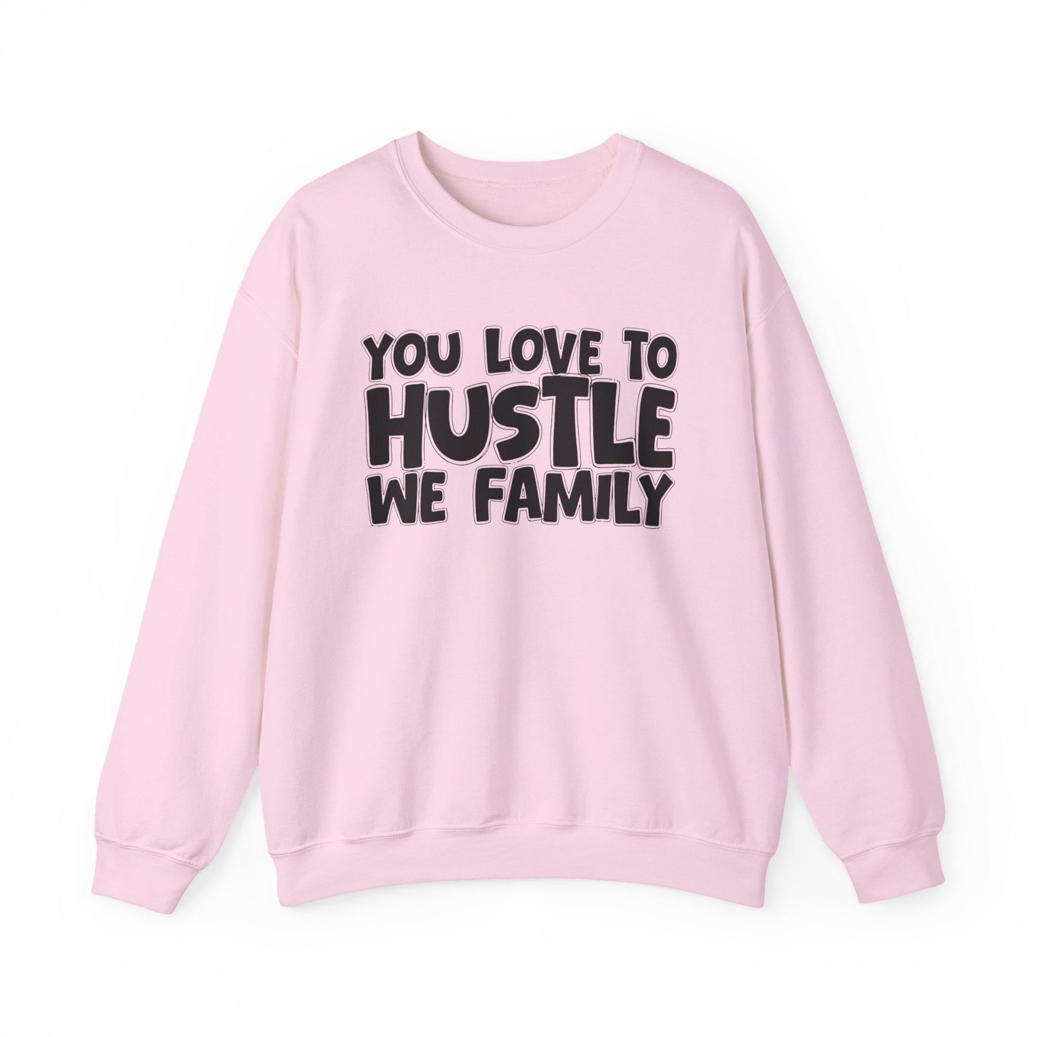 You Love To Hustle We Family — Motivational Hustle Statement Sweatshirt