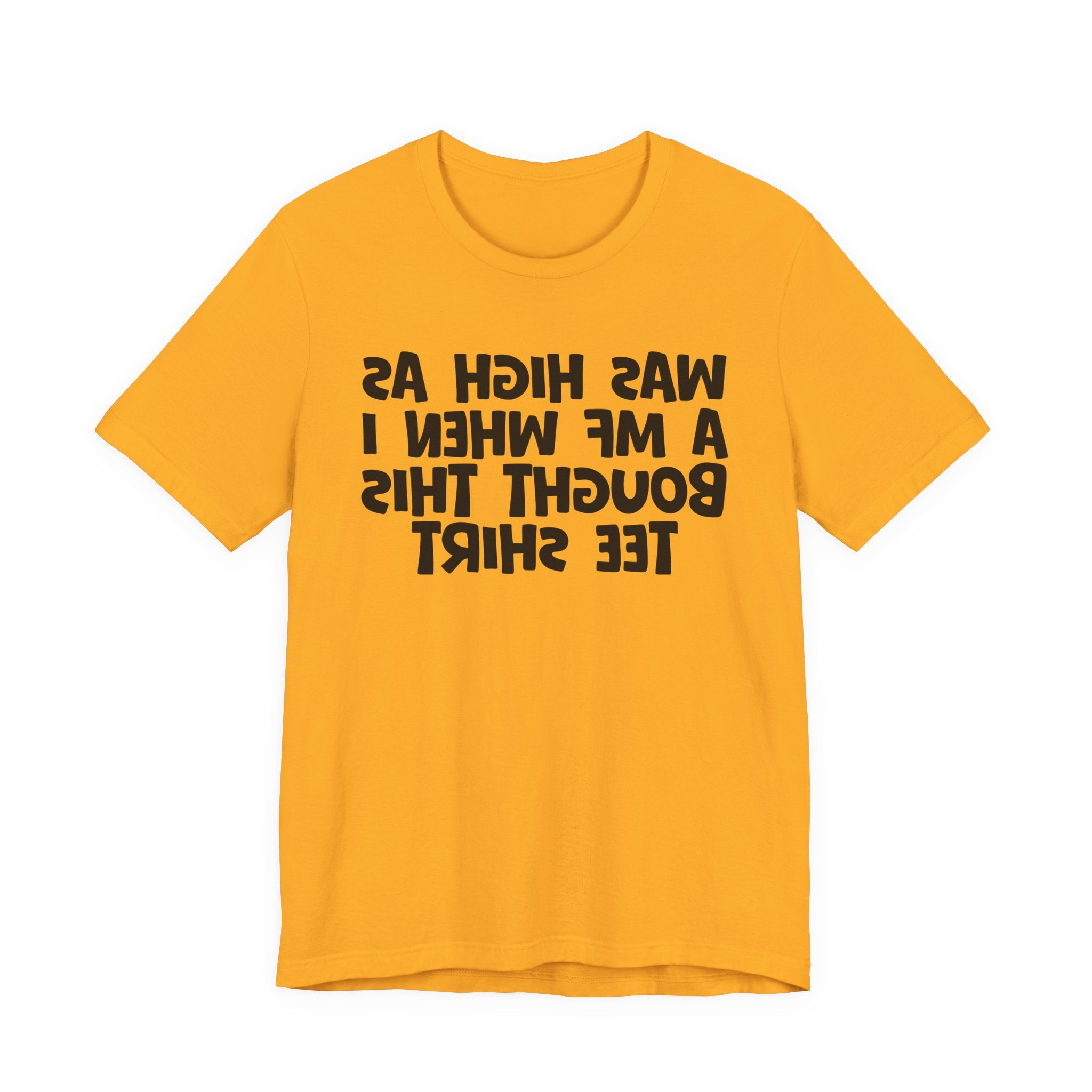 Was High As A MF When I Bought This Tee Shirt - Funny Drunk Tee