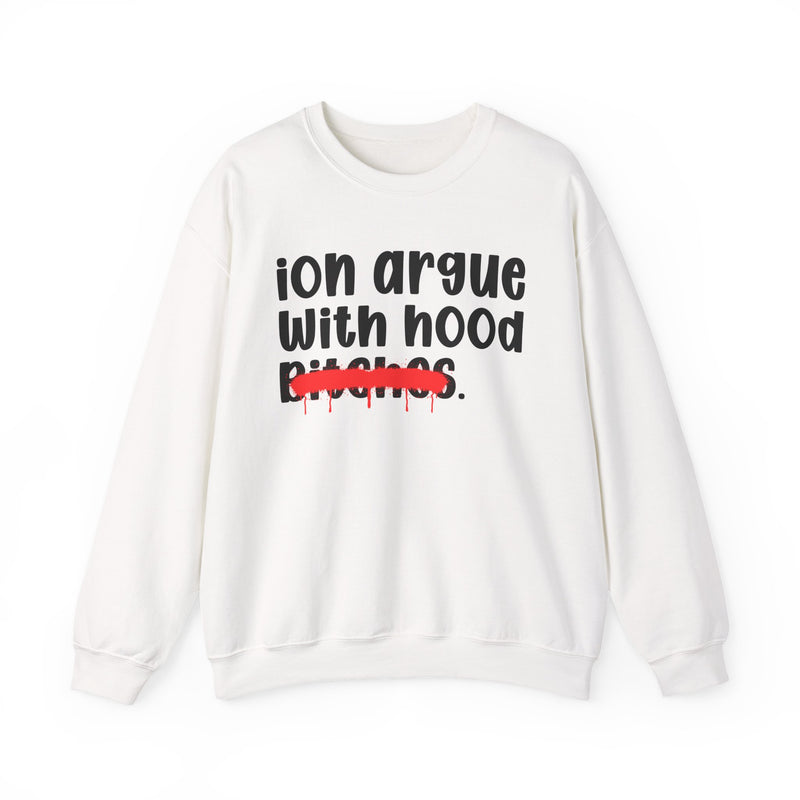 ION (I Don't) Argue With Hood Bitches — Funny Statement Sweatshirt