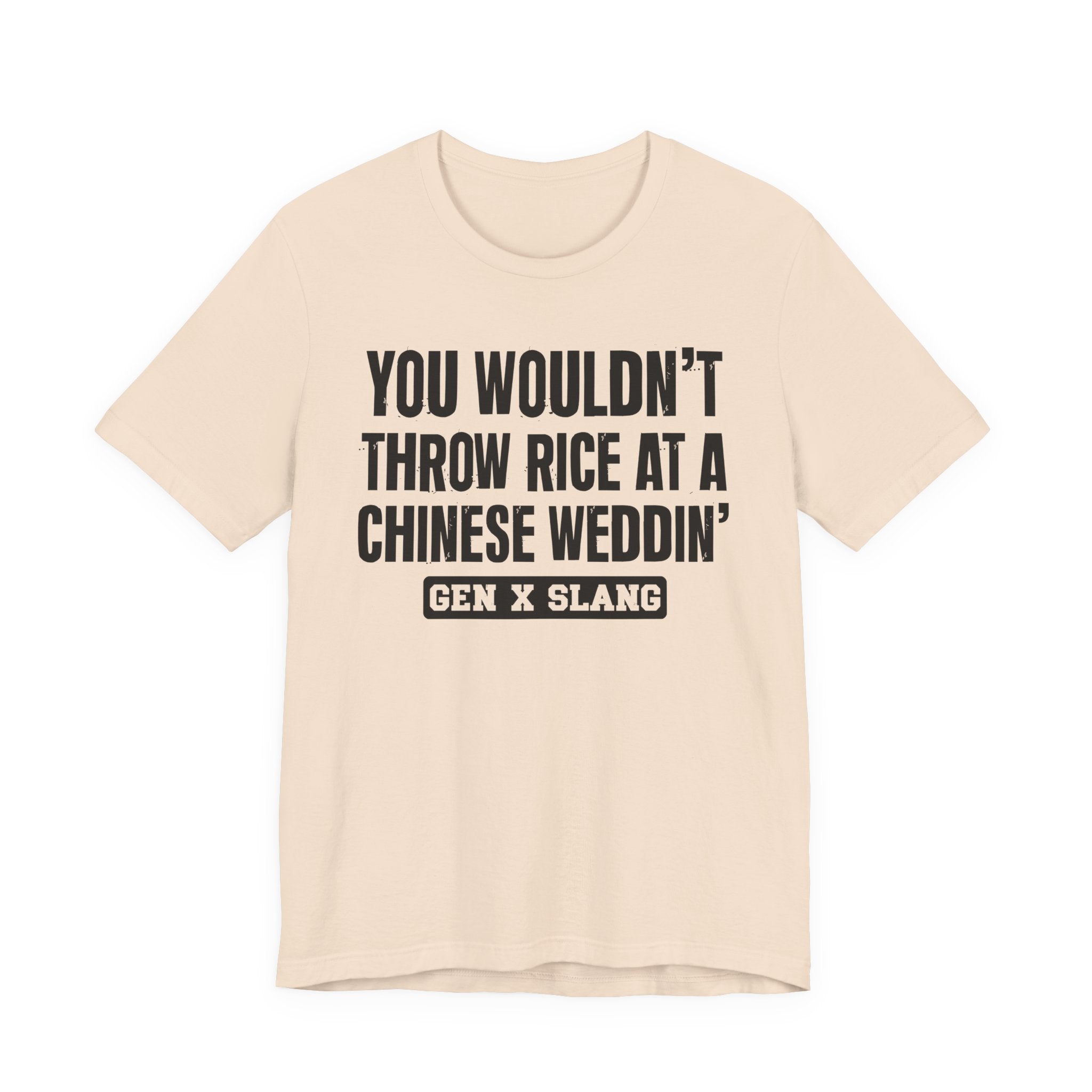 Gen X Slang T-Shirt - You Wouldn't Throw Rice At A Chinese Weddin' - Retro Humor Tee