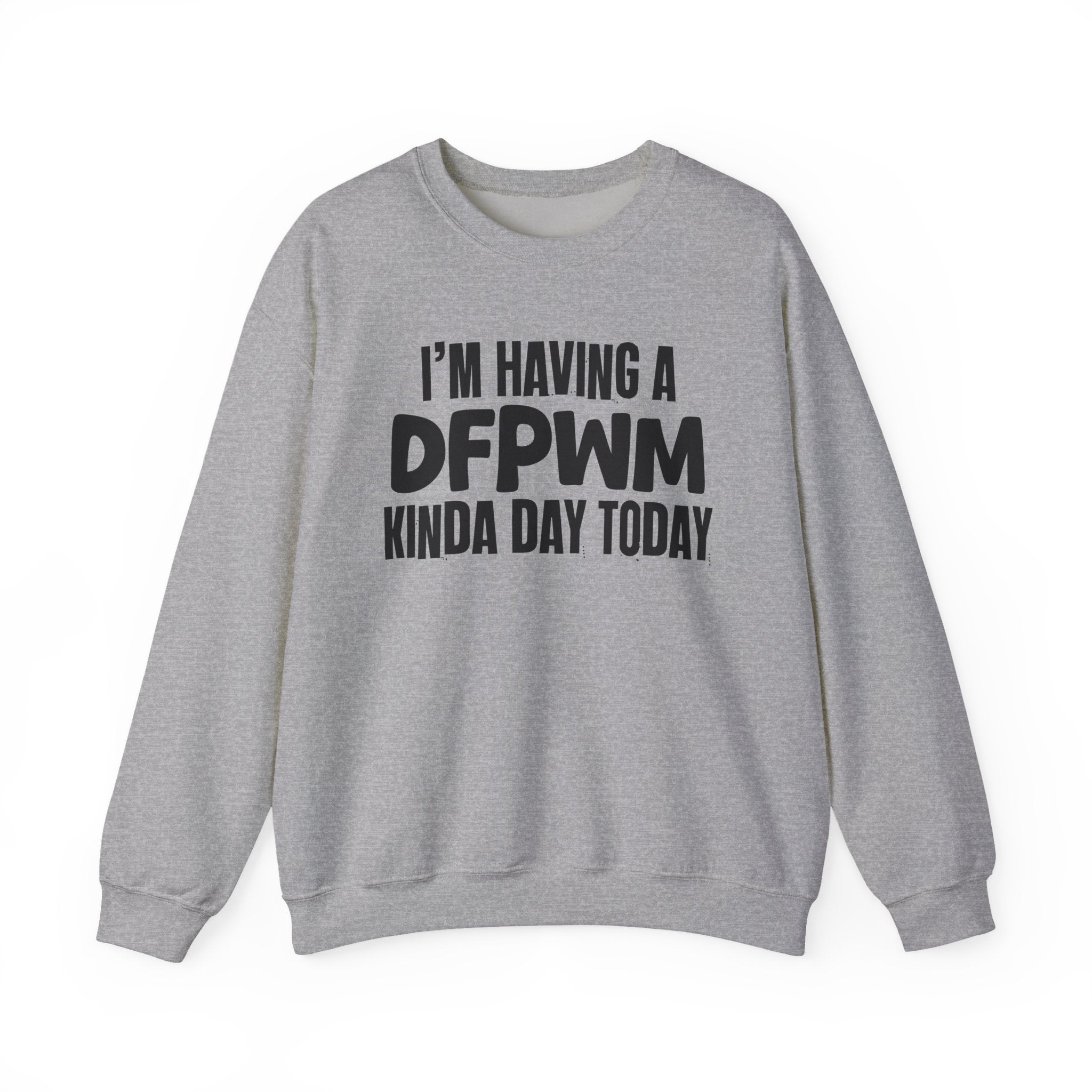 I’m Having a Dfpwm Kinda Day Today - Funny Mood Sweatshirt