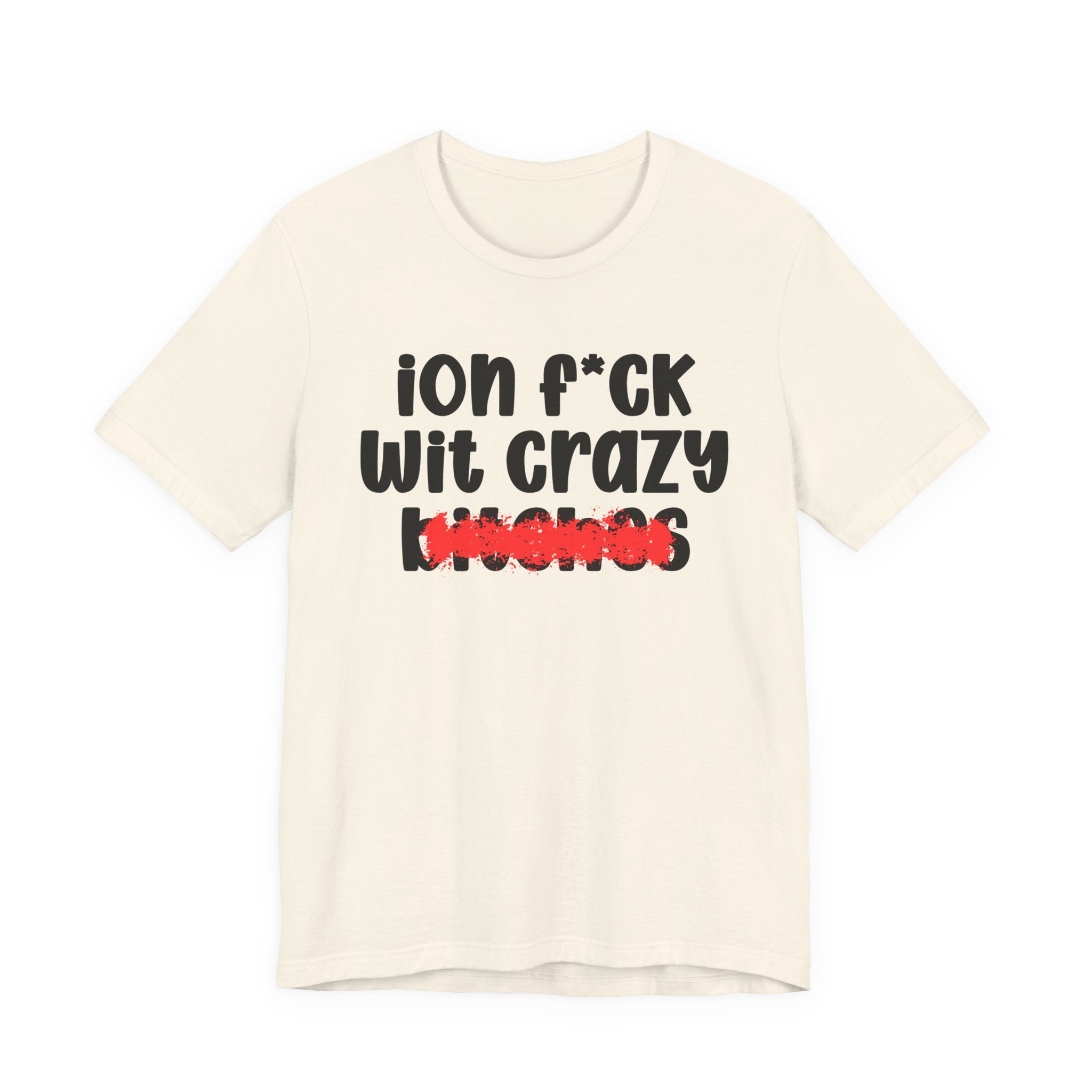 ION (I Don't) FUCK WITH CRAZY BITCHES — Bold Sarcastic Graphic T-Shirt