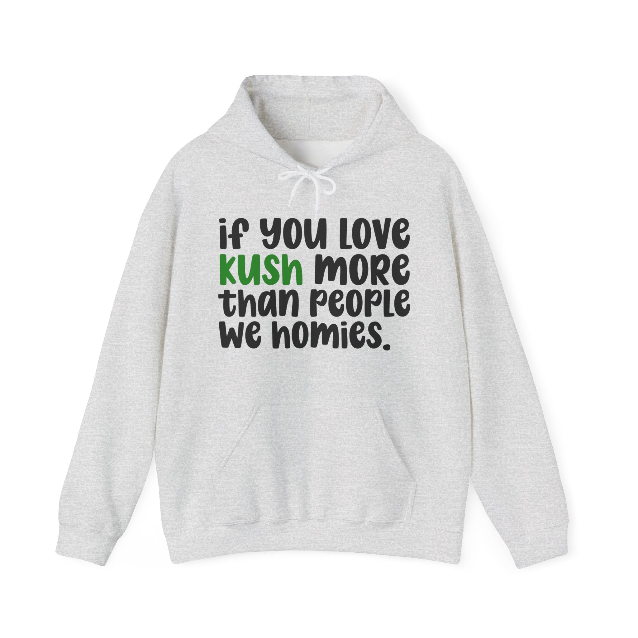 If You Love Kush More Than People We Homies - Hoodie