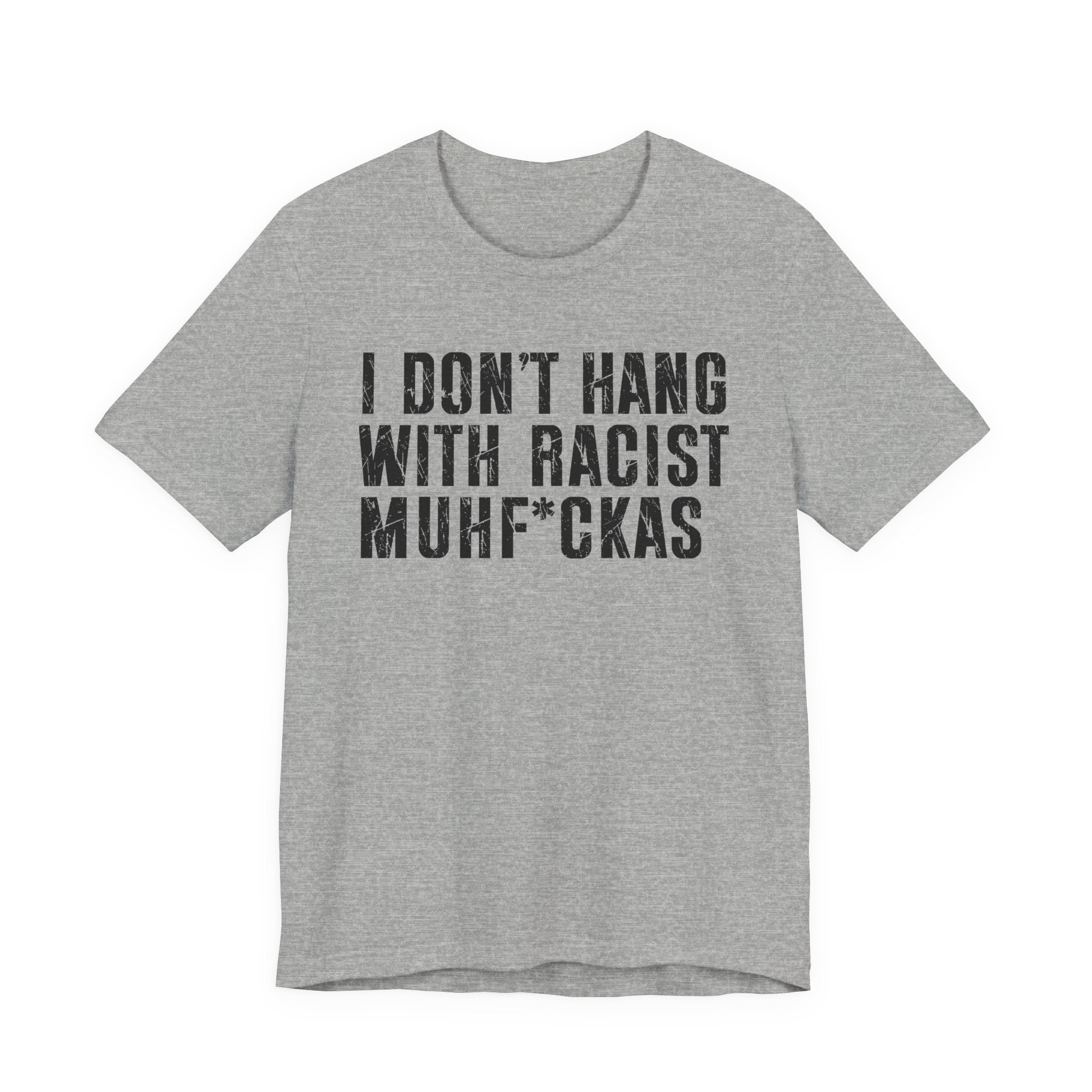 Copy of I Don't Hang With Racist Muhfukas T-shirt