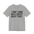I Don't Hang With Racist Muhfukas T-shirt