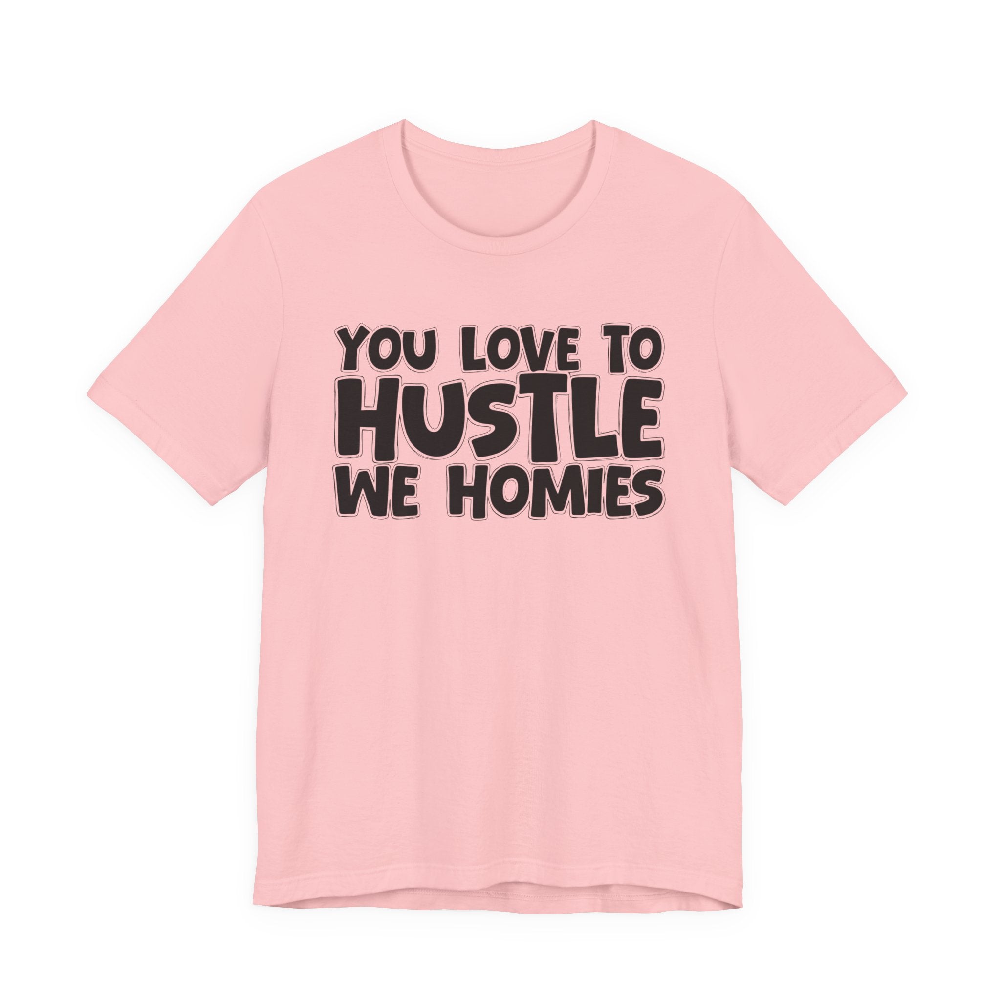 You Love To Hustle We Homies — Motivational Hustle Statement T-Shirt