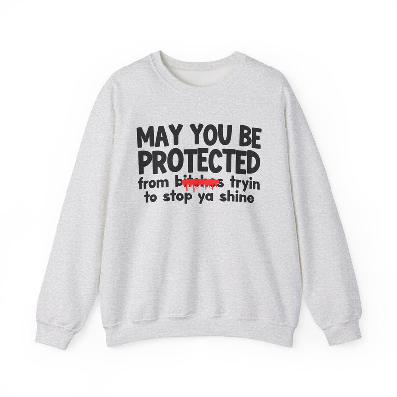 May You Be Protected From Bitches Tryin To Stop Ya Shine — Funny Protection Statement Sweatshirt