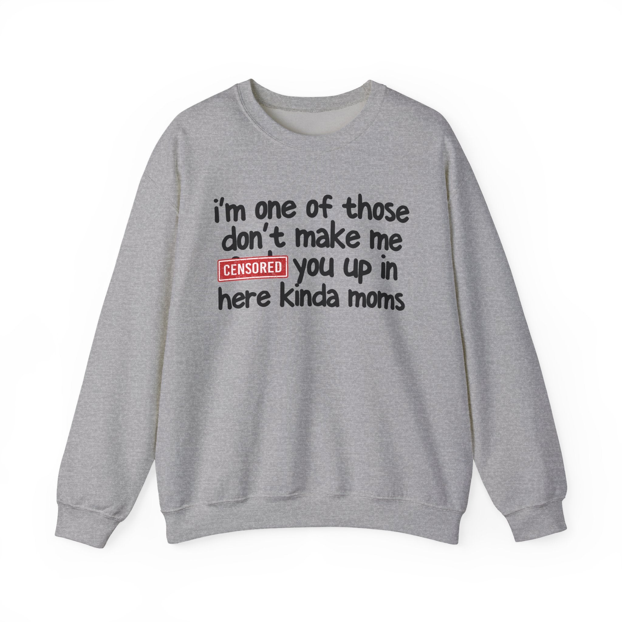 I'm One Of Those Don't Make Me Censored [Fuck] Up In Here Kinda Moms - Serious Mom Energy Sweatshirt