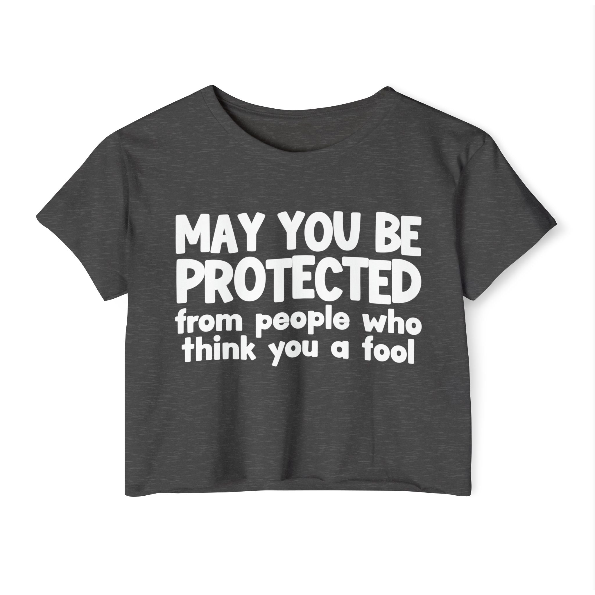 May You Be Protected From People Who Think You A Fool - Funny Sarcastic Prayer Crop Top
