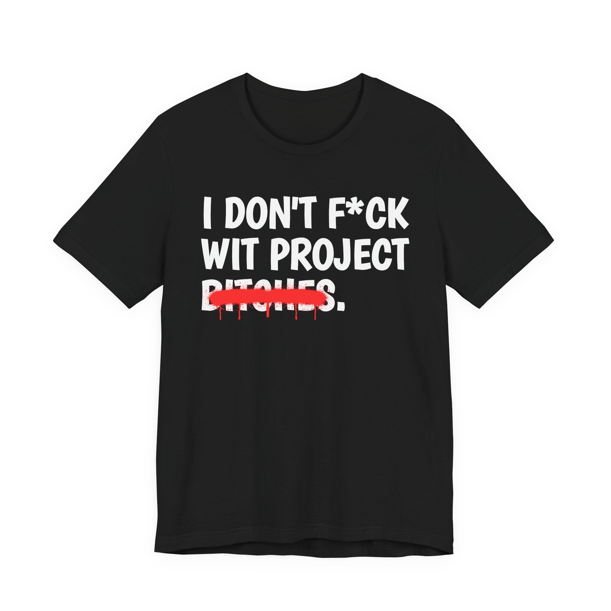 I Don't Fuck Wit Project Bitches — Funny Sassy Statement T-Shirt