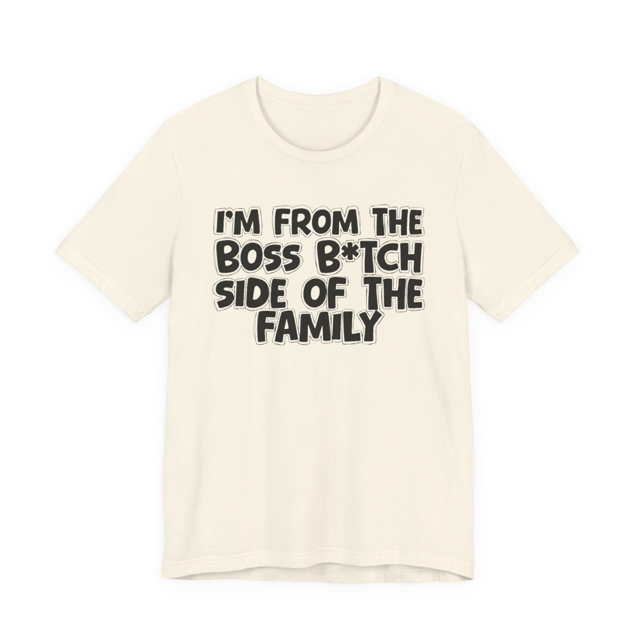 I'm From the Boss Bitch Side of the Family - Funny Family Statement Tee