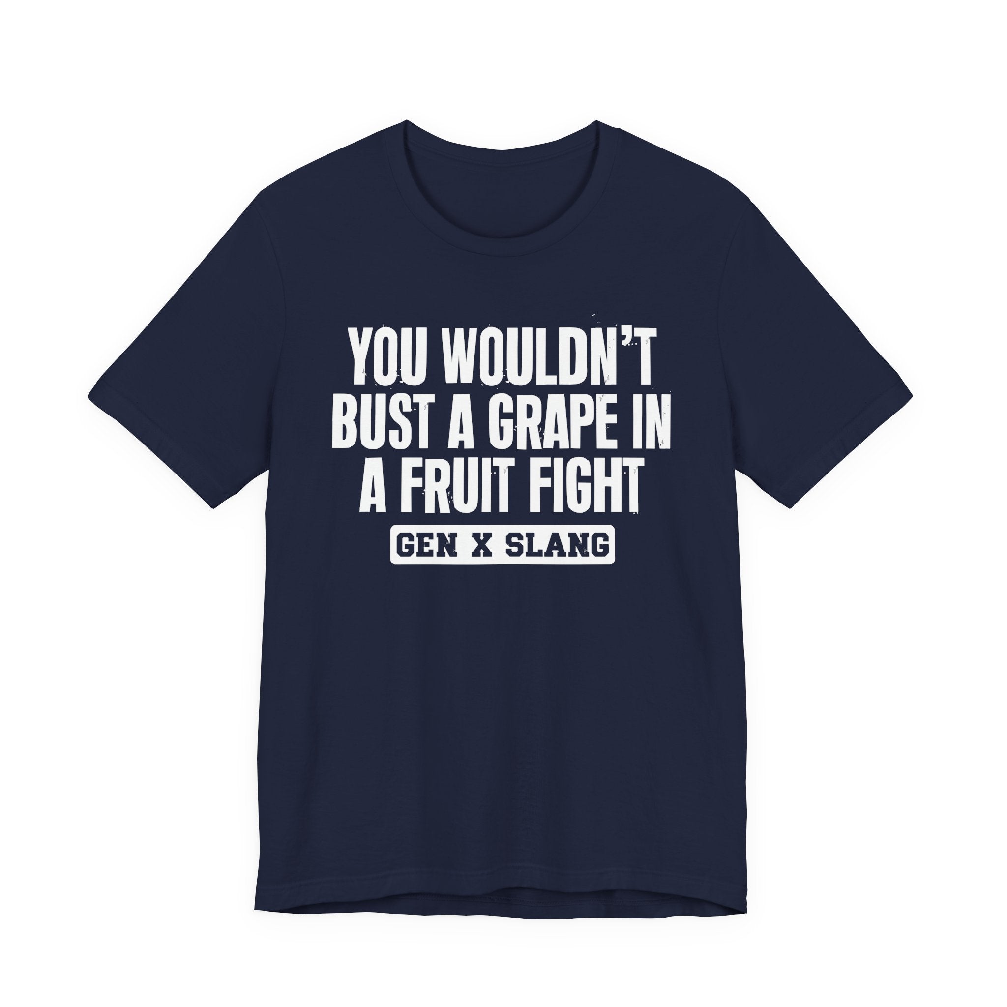 Gen X Slang - You Wouldn't Bust A Grape In A Fruit Fight Sarcastic Confrontational Tee