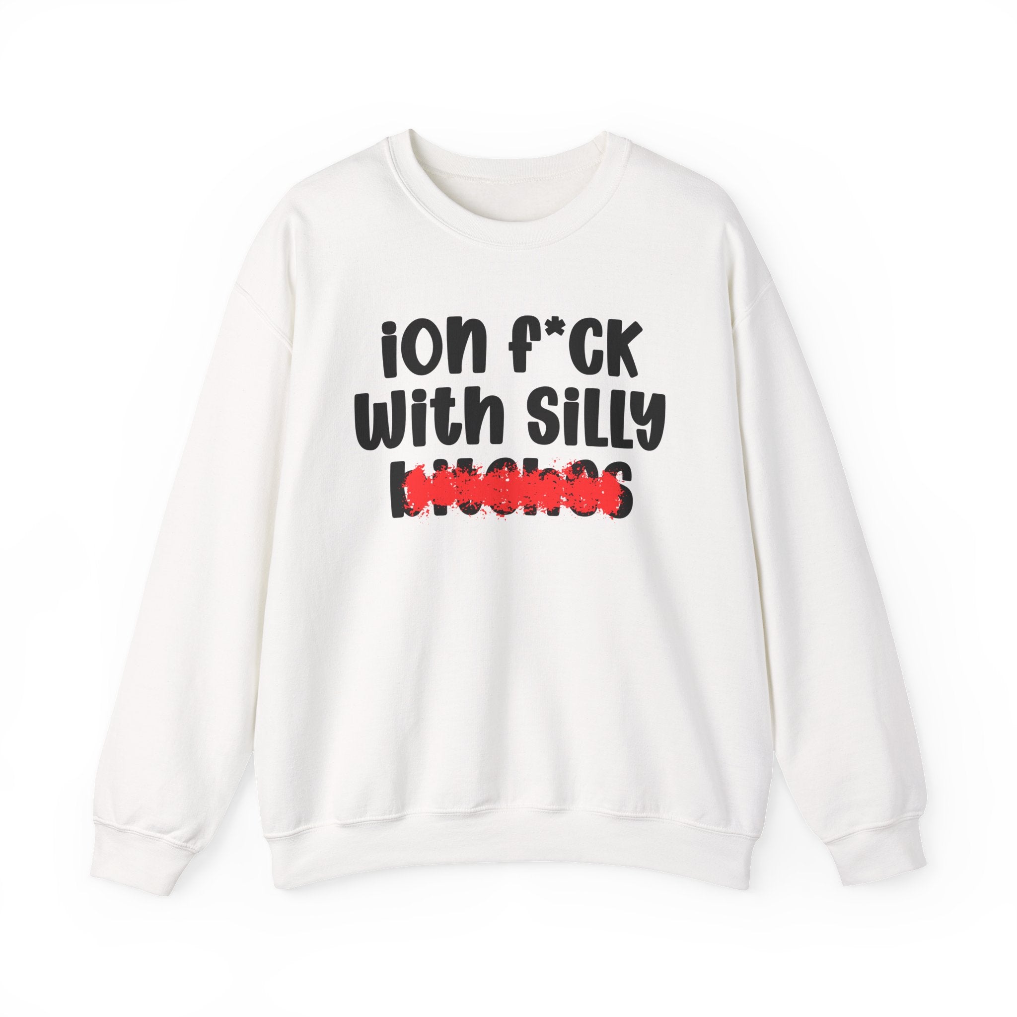 ION (I Don't) FUCK WITH SILLY BITCHES — Bold Sarcastic Sweatshirt