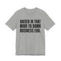Raised In That Mind Ya Damn Business Era Tee — Humorous Growing Up Graphic T-Shirt