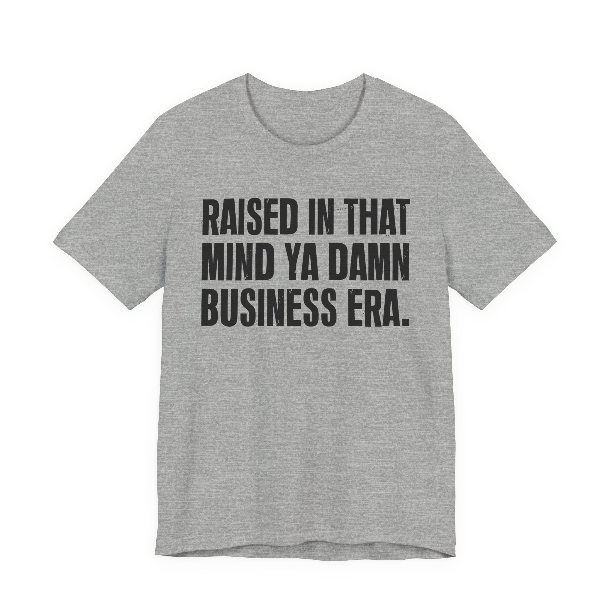 Raised In That Mind Ya Damn Business Era Tee — Humorous Growing Up Graphic T-Shirt