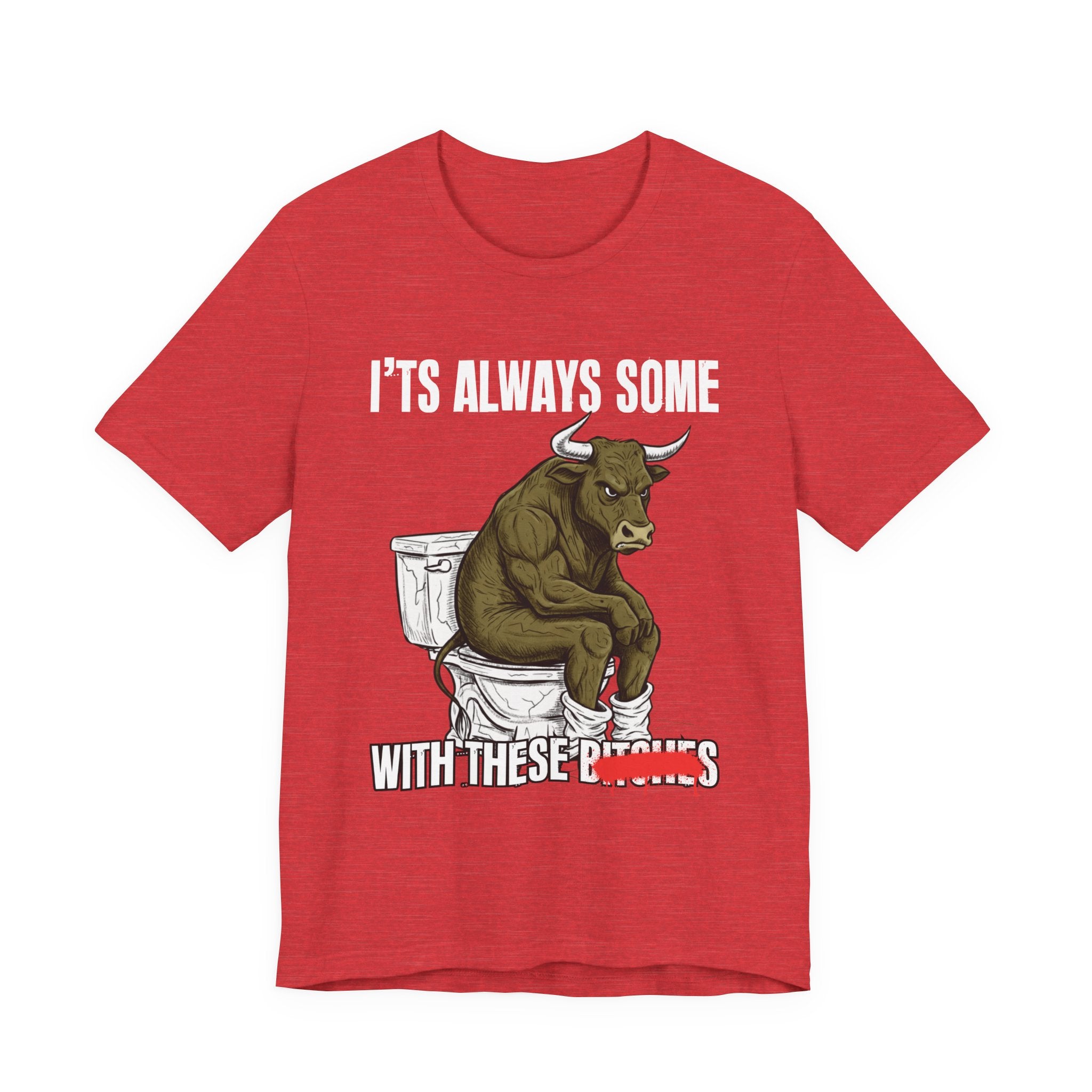 It's Always Some Bullshit With These Bitches - Funny Bull Toilet Tee