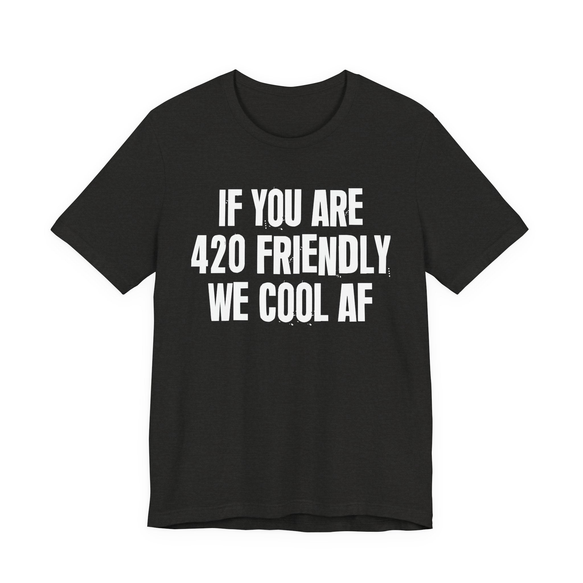 If You Are 420 Friendly We Cool AF — Funny Cannabis Lovers Tee Shirt