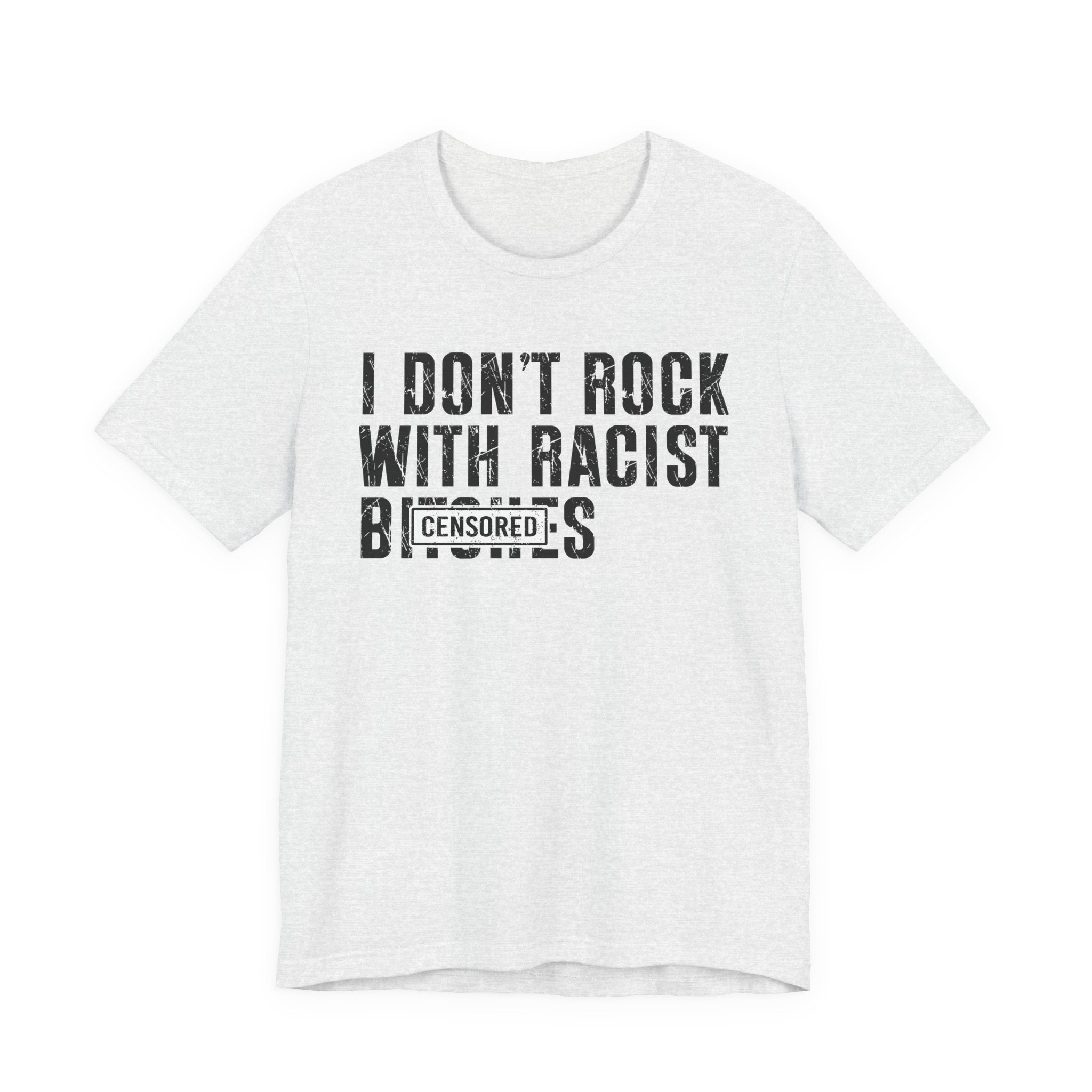 I Don't Rock With Racist Bitches (censored) T-shirt