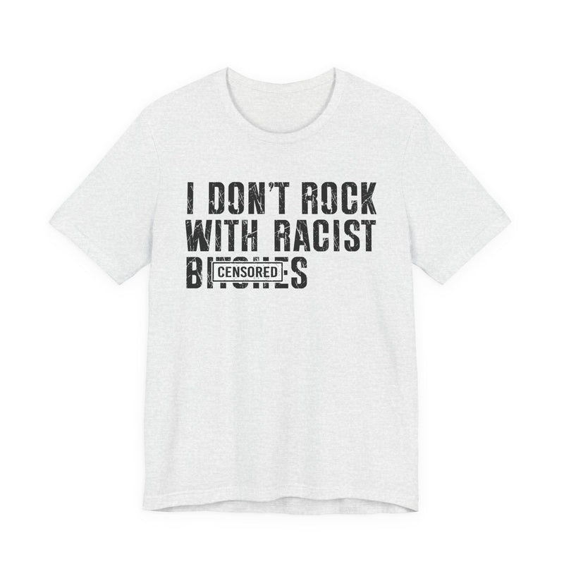 I Don't Rock With Racist Bitches (censored) T-Shirt