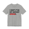 I Don't Fuck Wit Ratchet Bitches - Funny Sassy Statement T-Shirt