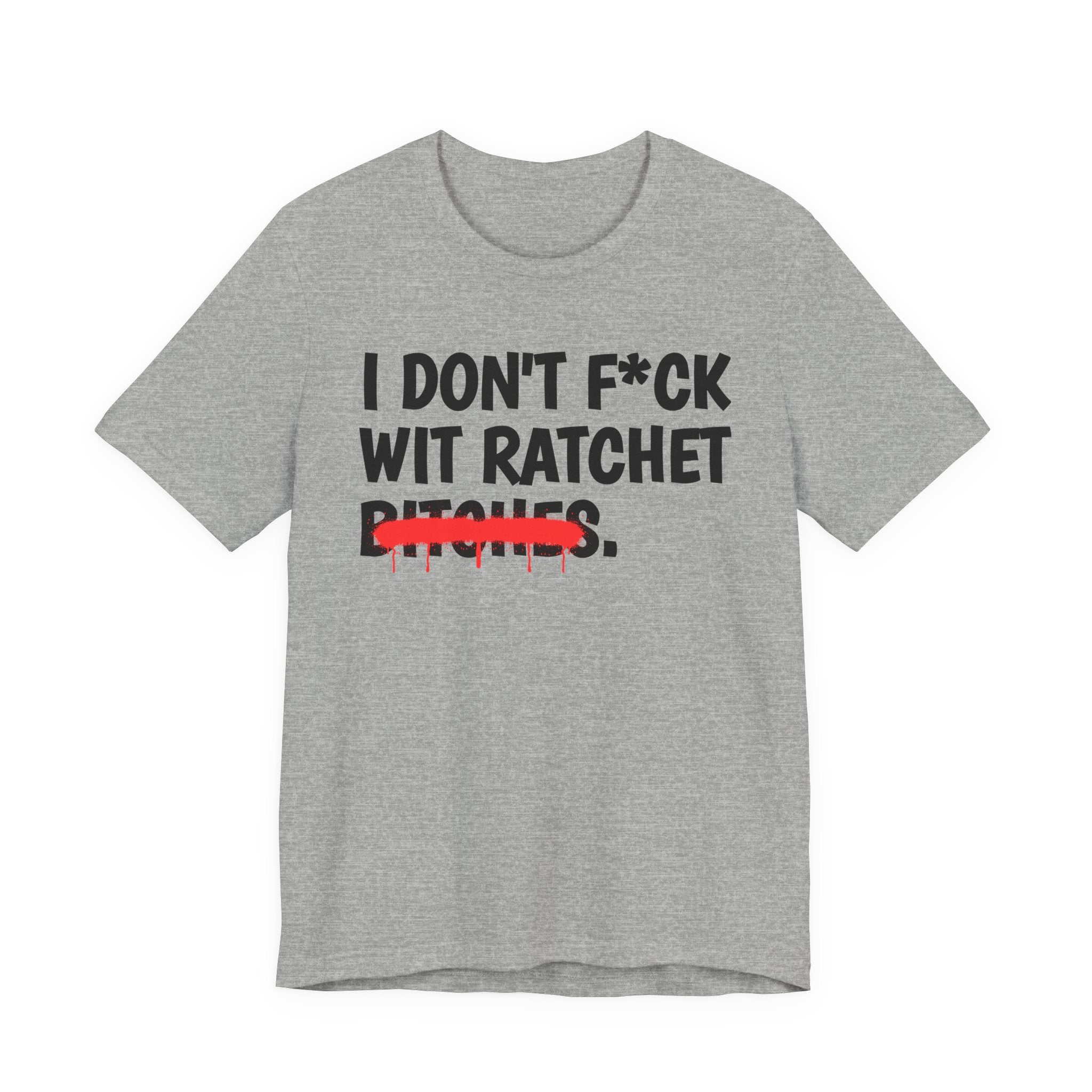 I Don't Fuck Wit Ratchet Bitches - Funny Sassy Statement T-Shirt