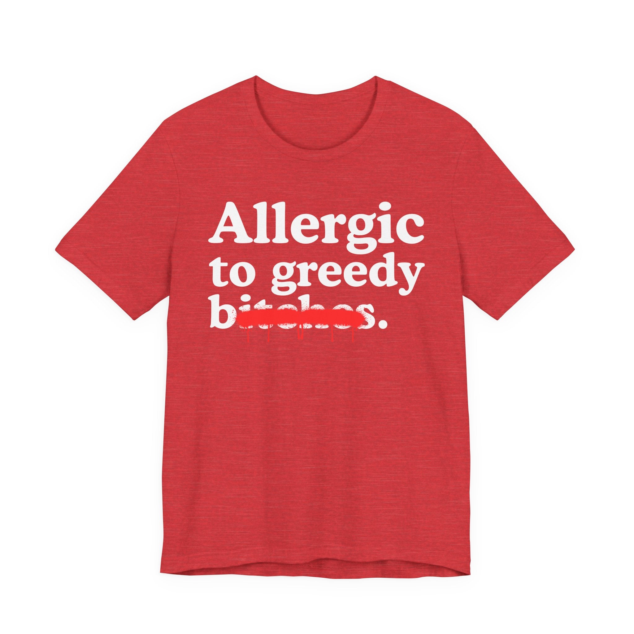 Allergic To Greedy Bitches — Sarcastic Sassy Statement T-Shirt