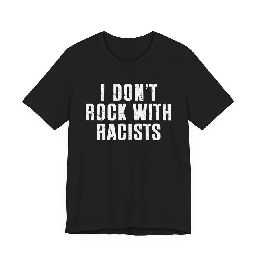I Don't Rock With Racists — T-Shirt front view: I DON'T ROCK WITH RACISTS in bold statement lettering. Street Talk Designs politics and power statement apparel.