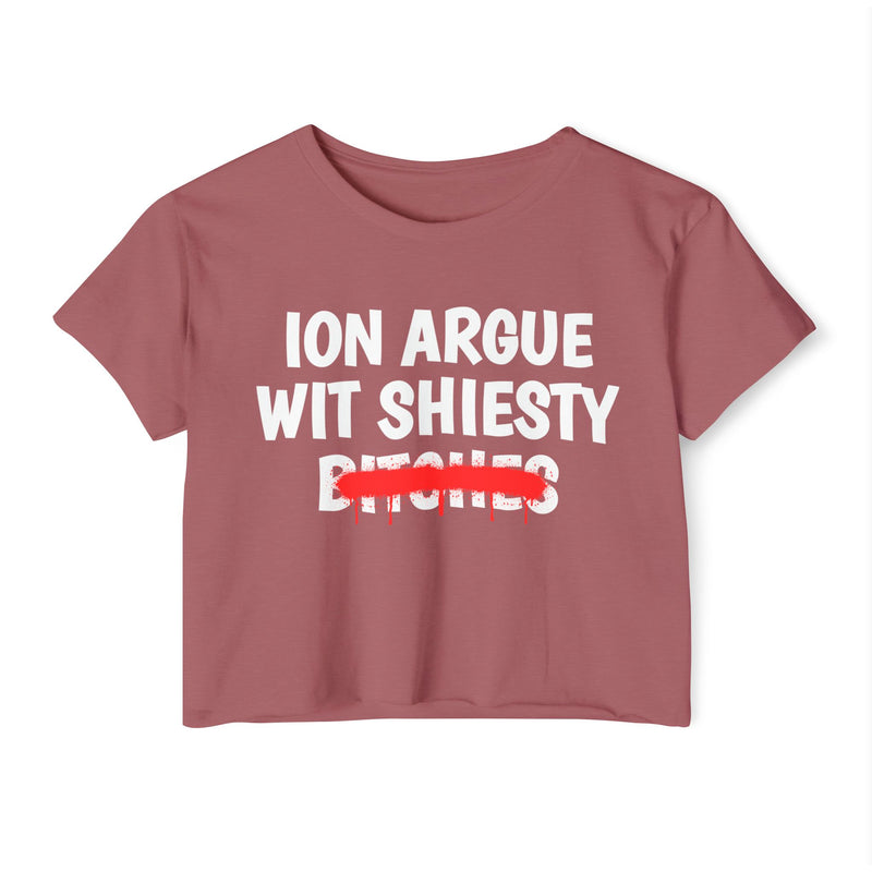 ION (I Don't) Argue Wit Shiesty Bitches - Funny Sassy Statement Crop Top
