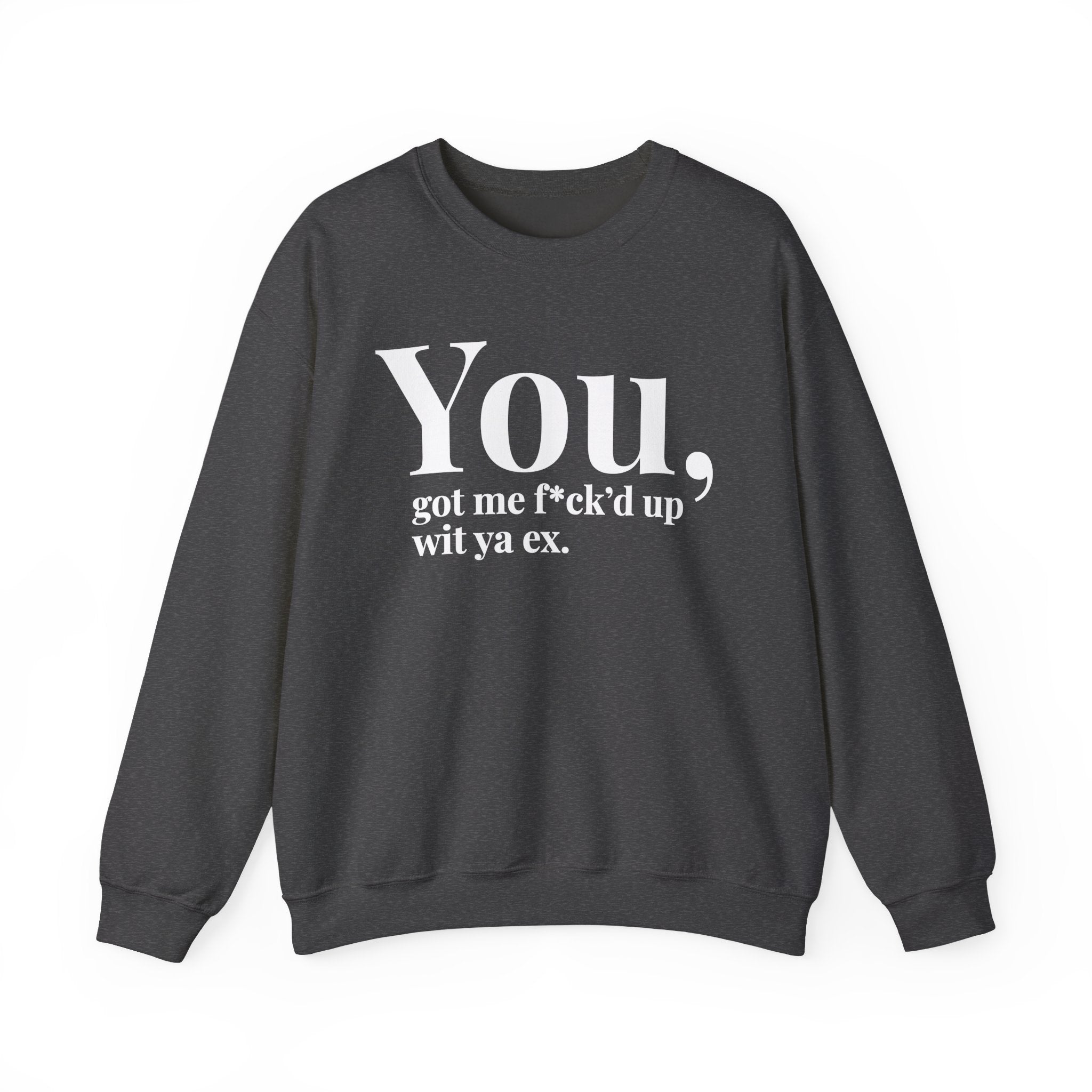You Got Me Fuck'd Up Wit Ya Ex - Sweatshirt
