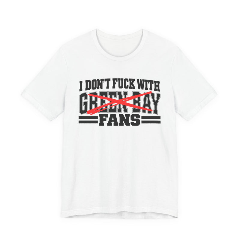 I Don't Fuck With Green Bay Fans — Bold Anti-Sports Fans T-Shirt