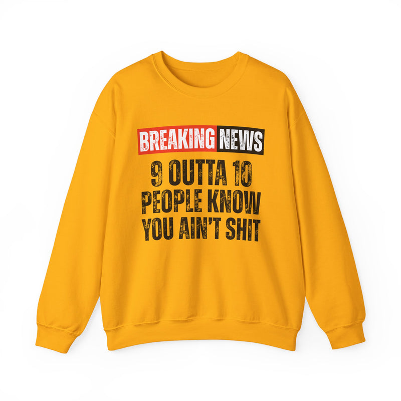 Breaking News: 9 Outta 10 People Know You Ain't Shit－Funny News Alert Sweatshirt