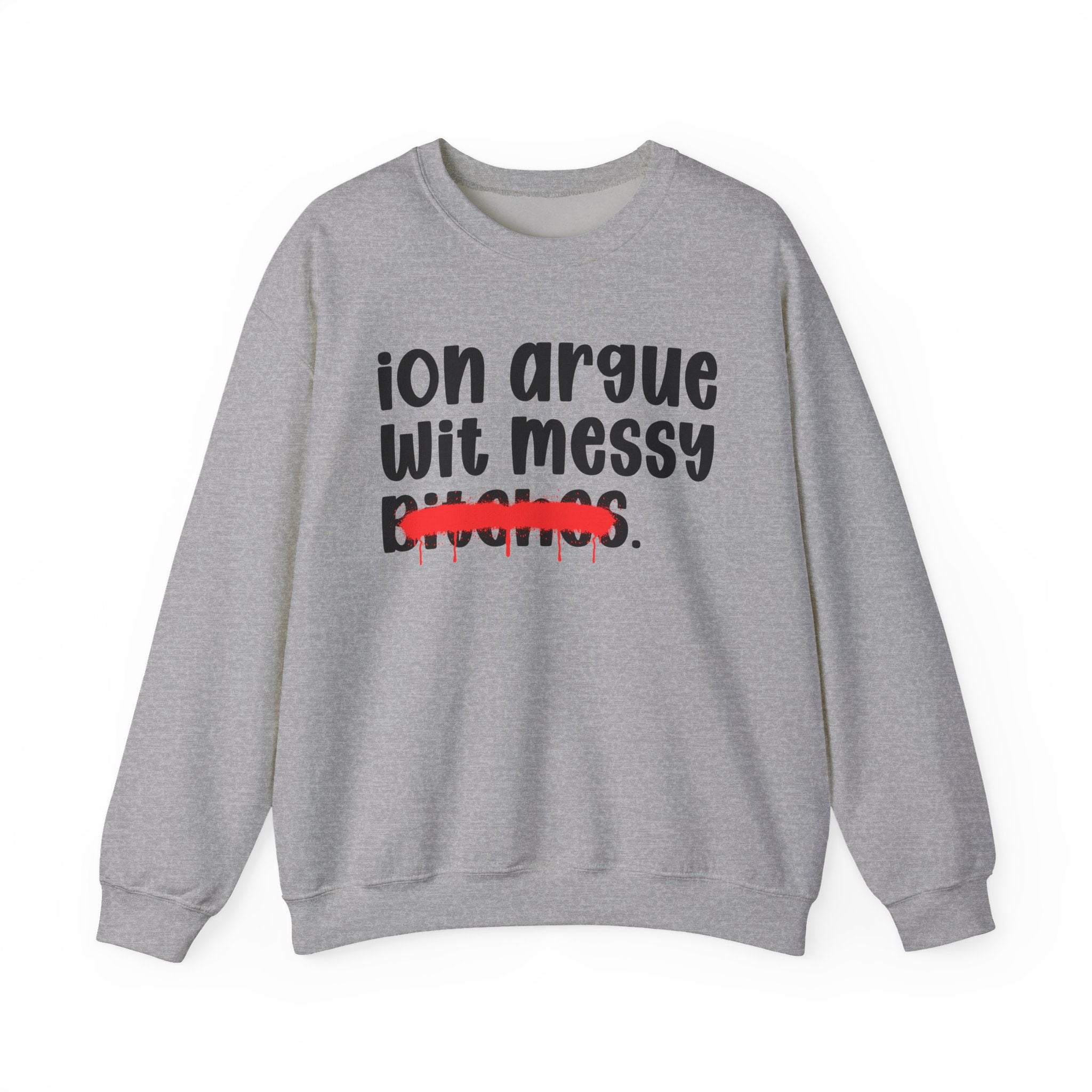 ION (I Don't) Argue Wit Messy Bitches — Funny Statement Sweatshirt