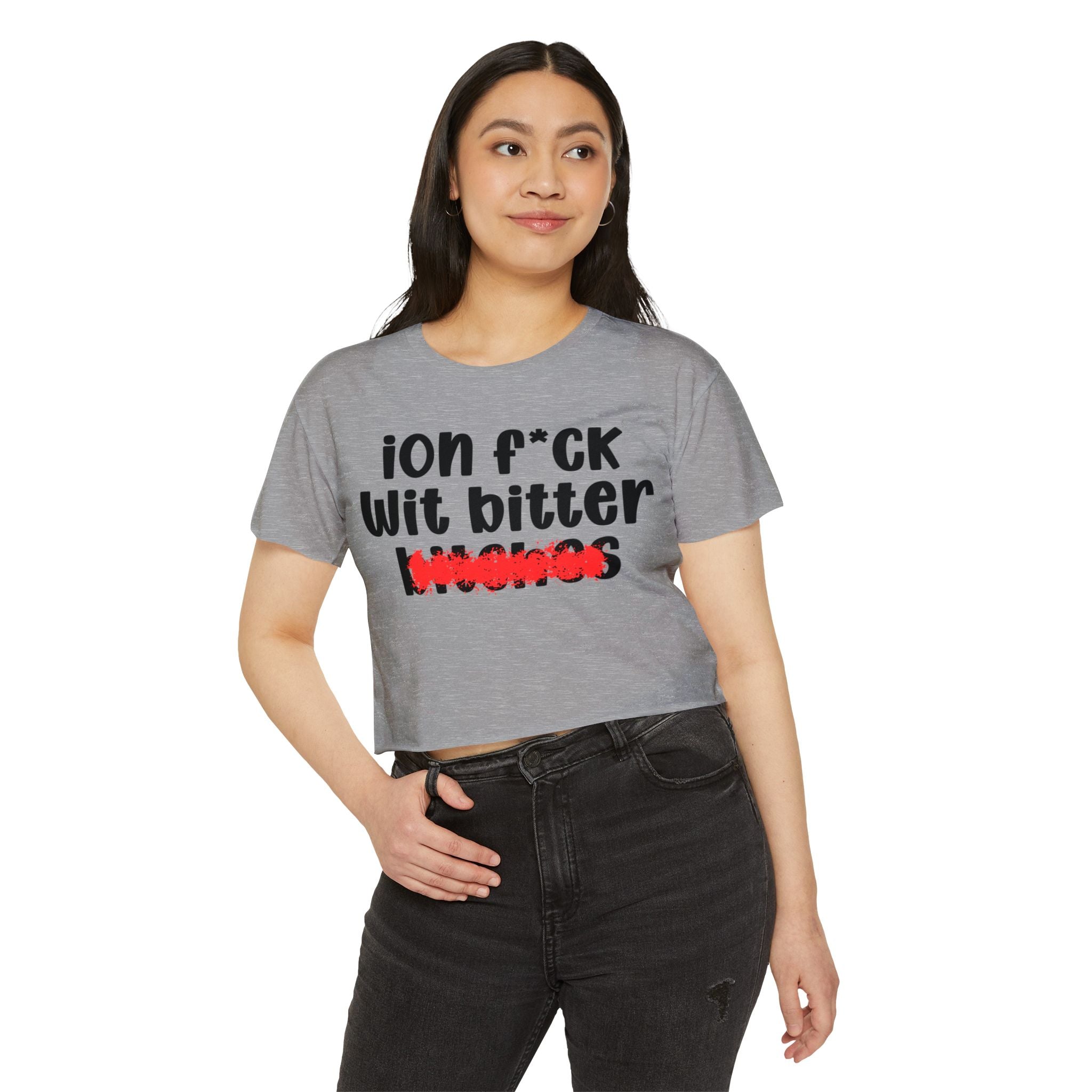 ION (I Don't) FUCK WITH BITTER BITCHES - Bold Sarcastic Crop Top