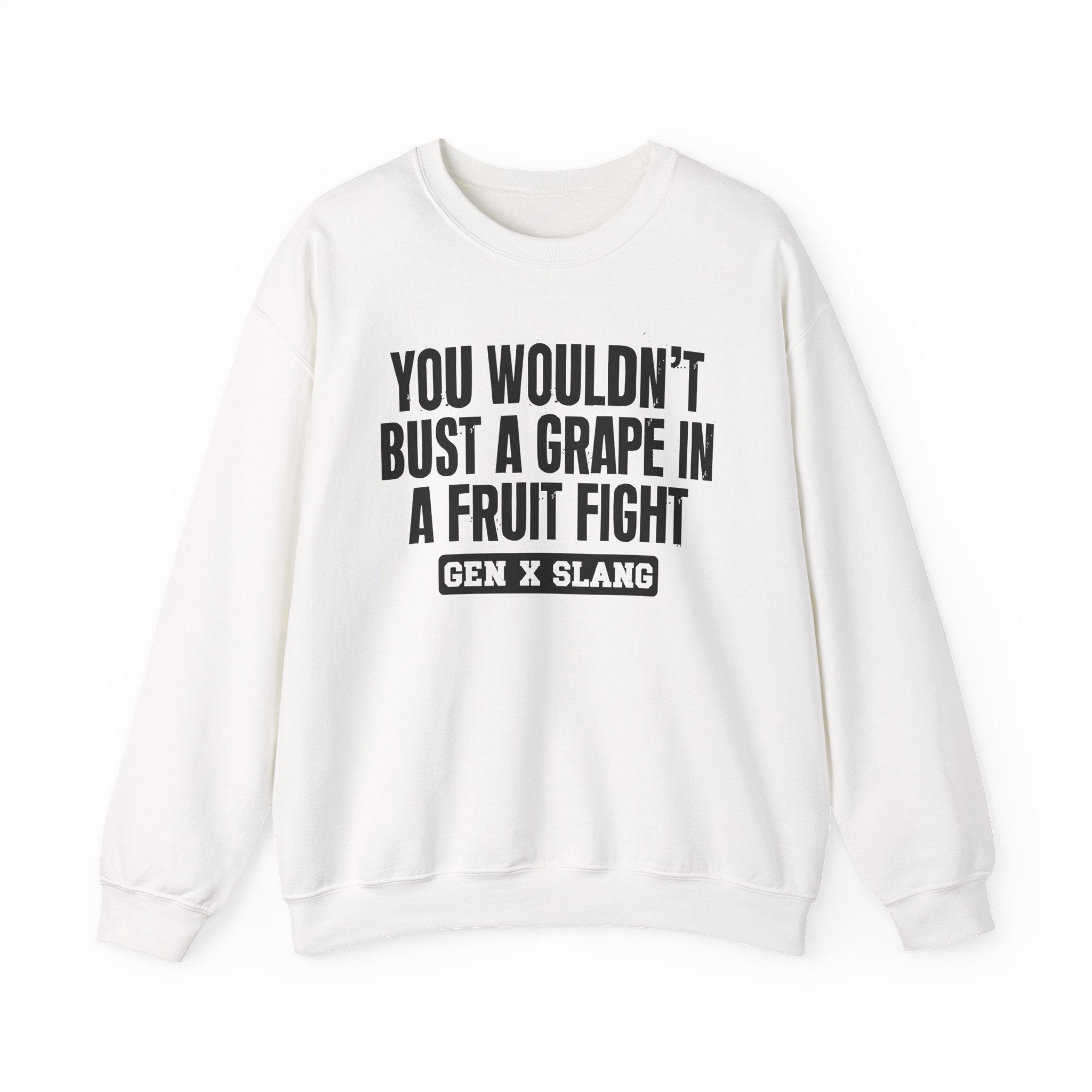 Gen X Slang Sweatshirt - You Wouldn't Bust A Grape In A Fruit Fight