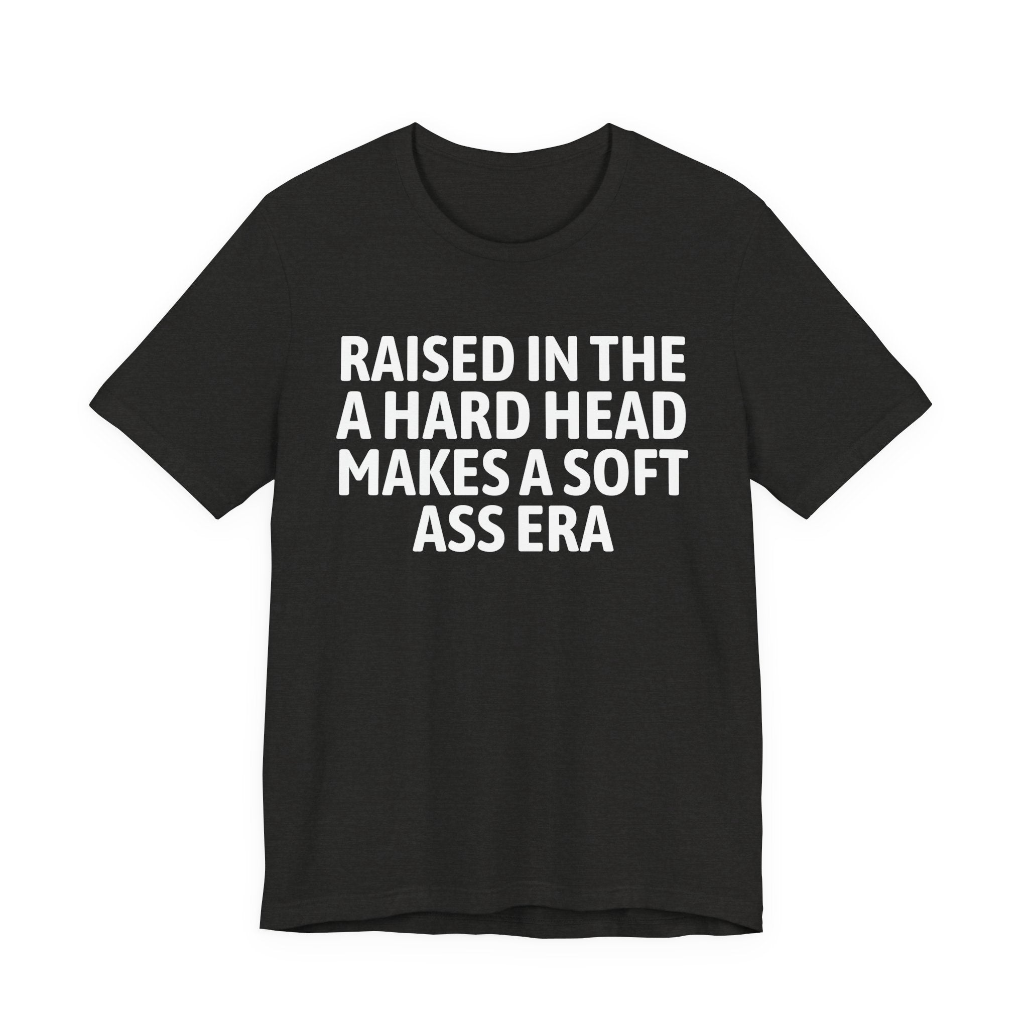 Raised In That A Hard Head Makes A Soft Ass Era — Humorous Growing Up Graphic T-Shirt
