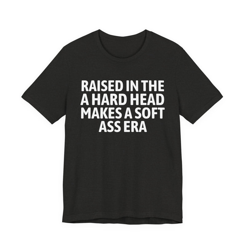 Raised In The A Hard Head Makes A Soft Ass Era