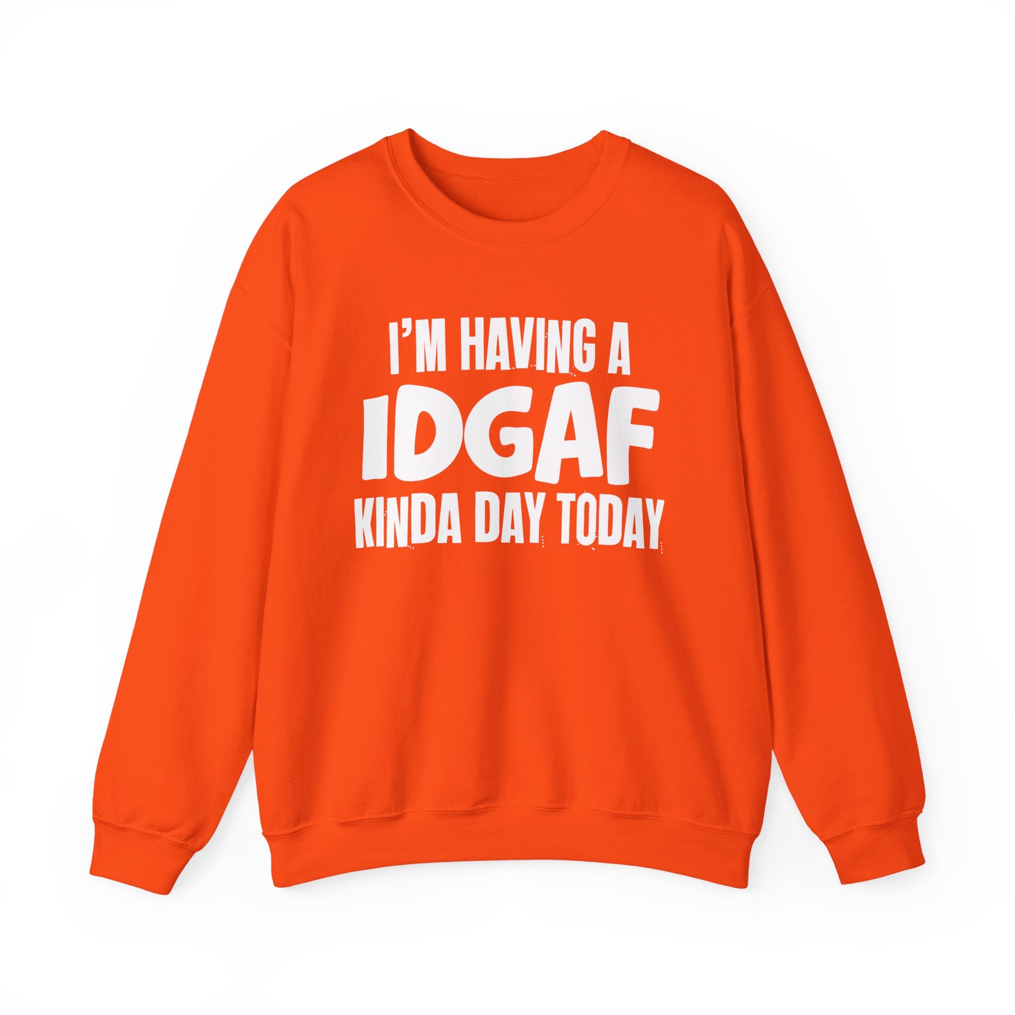 I’m Having a Idgaf Kinda Day Today - Funny Mood Sweatshirt
