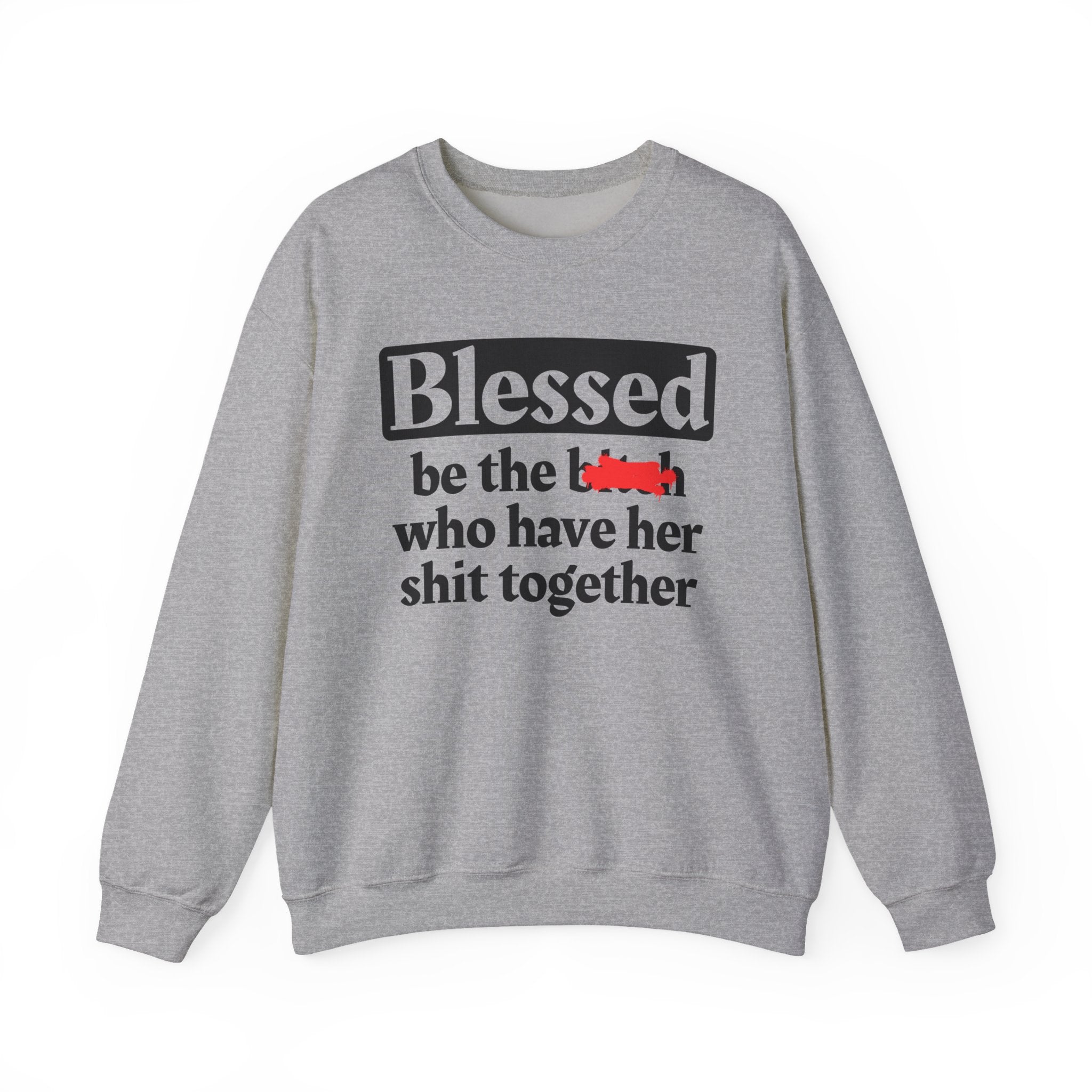 Blessed Be The Bitch Who Has Her Shit Together - Funny Inspirational Sweathsirt
