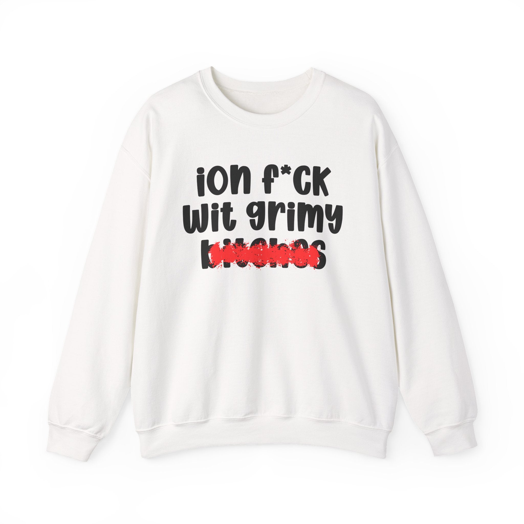 ION (I Don't) FUCK WIT GRIMY BITCHES — Bold Sarcastic Sweatshirt