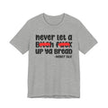 Never Let A Bitch Fuck Up Ya Bread - Money Talk Tee Shirt