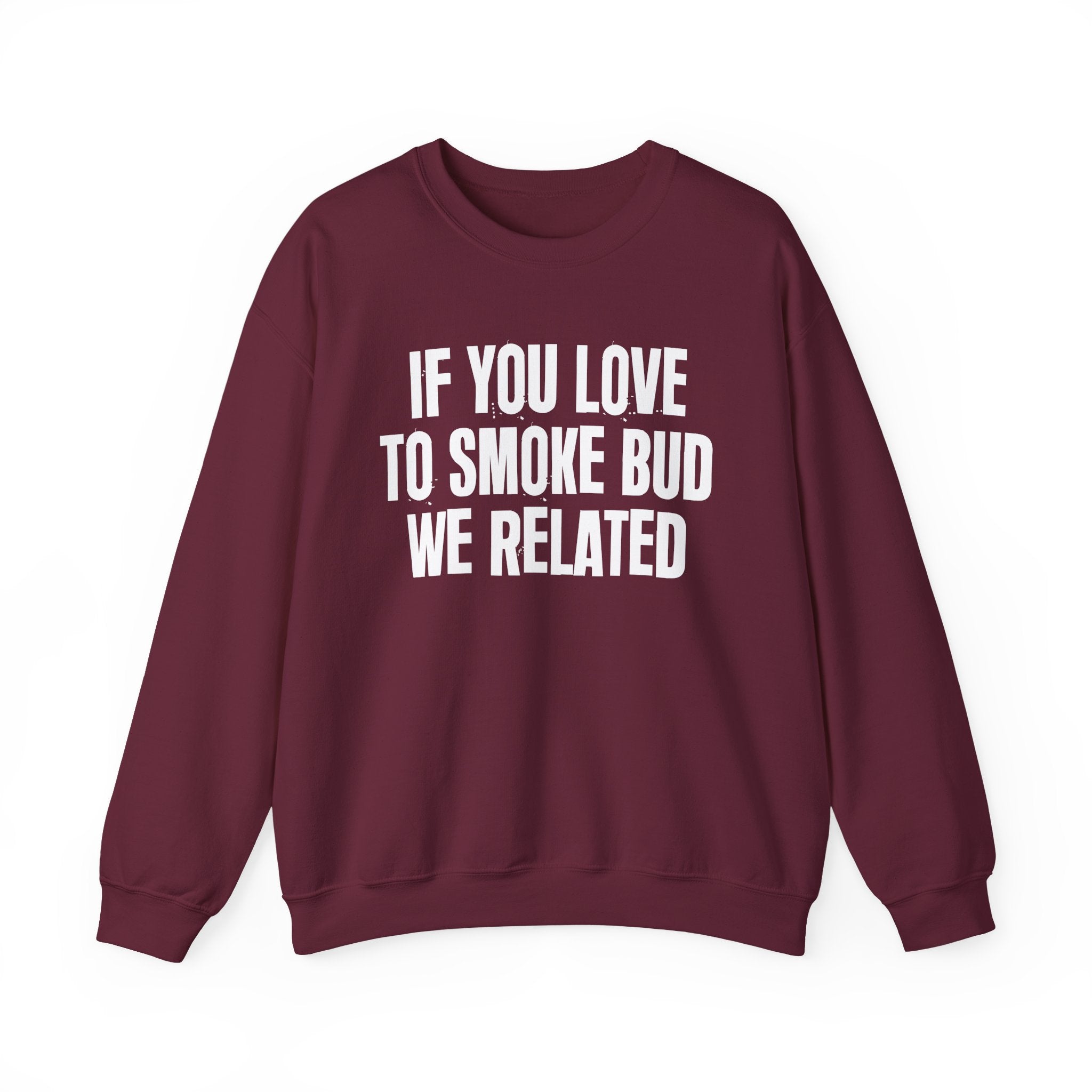 If You Love To Smoke Bud We Related  — Funny Cannabis Lovers Sweatshirt