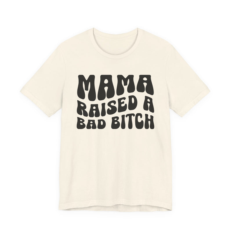Mama Raised A Bad Bitch T-Shirt (solid print)