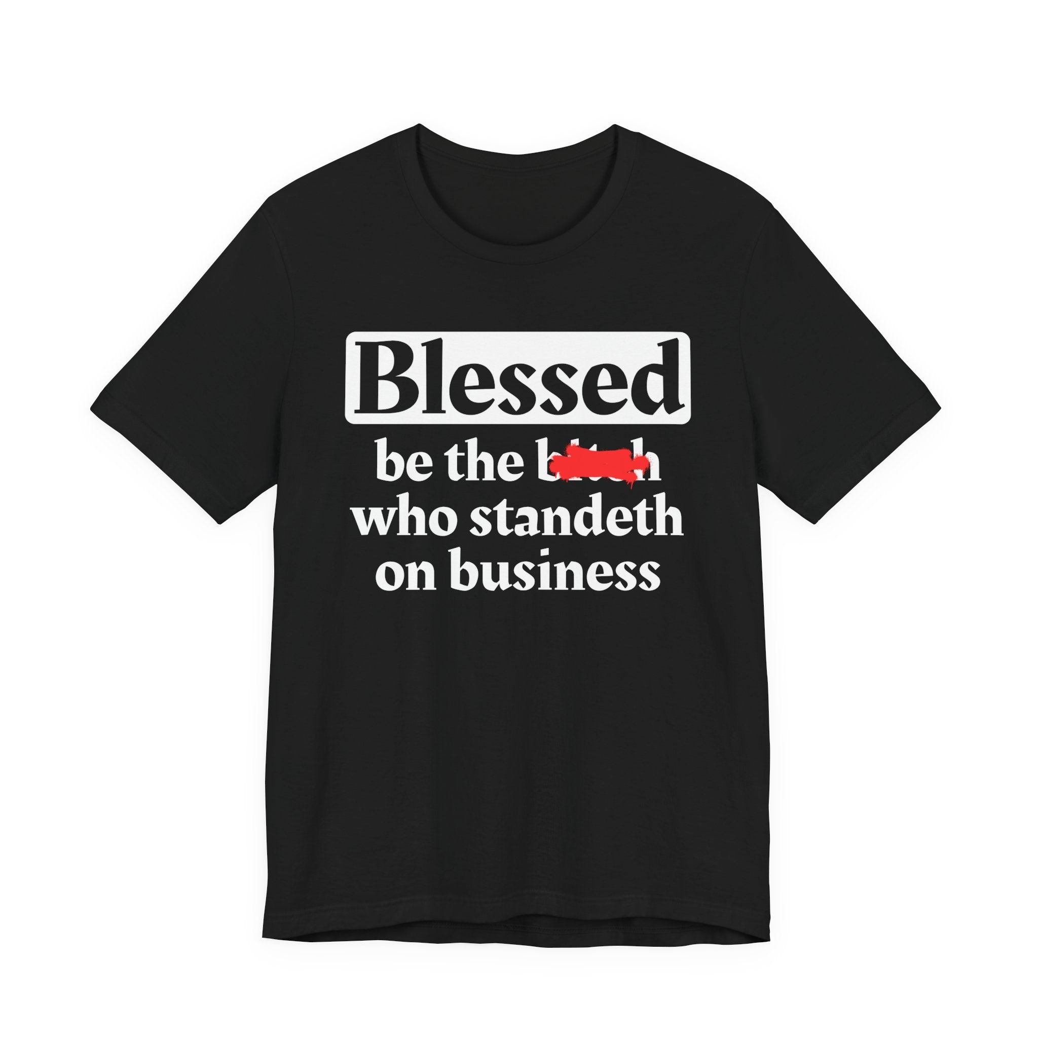 Blessed Be The Bitch Who Standeth On Business － Funny Inspirational T-shirt
