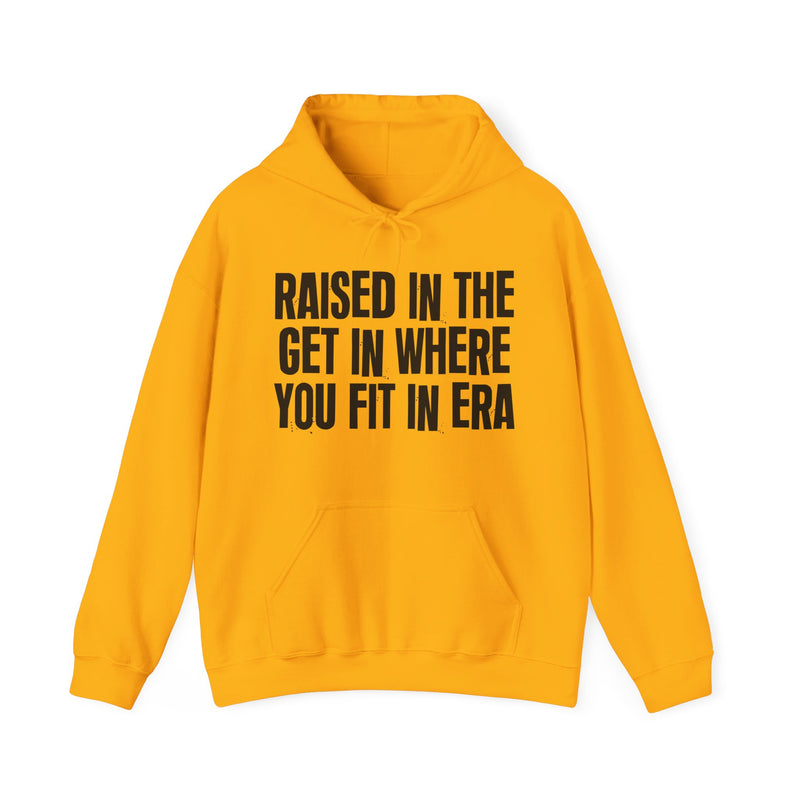 Raised In The Get In Where You Fit In Era — Hoodie alternate view 6: Raised In The Get In Where You Fit In Era in distressed collegiate lettering. Street Talk Designs old school statement apparel.