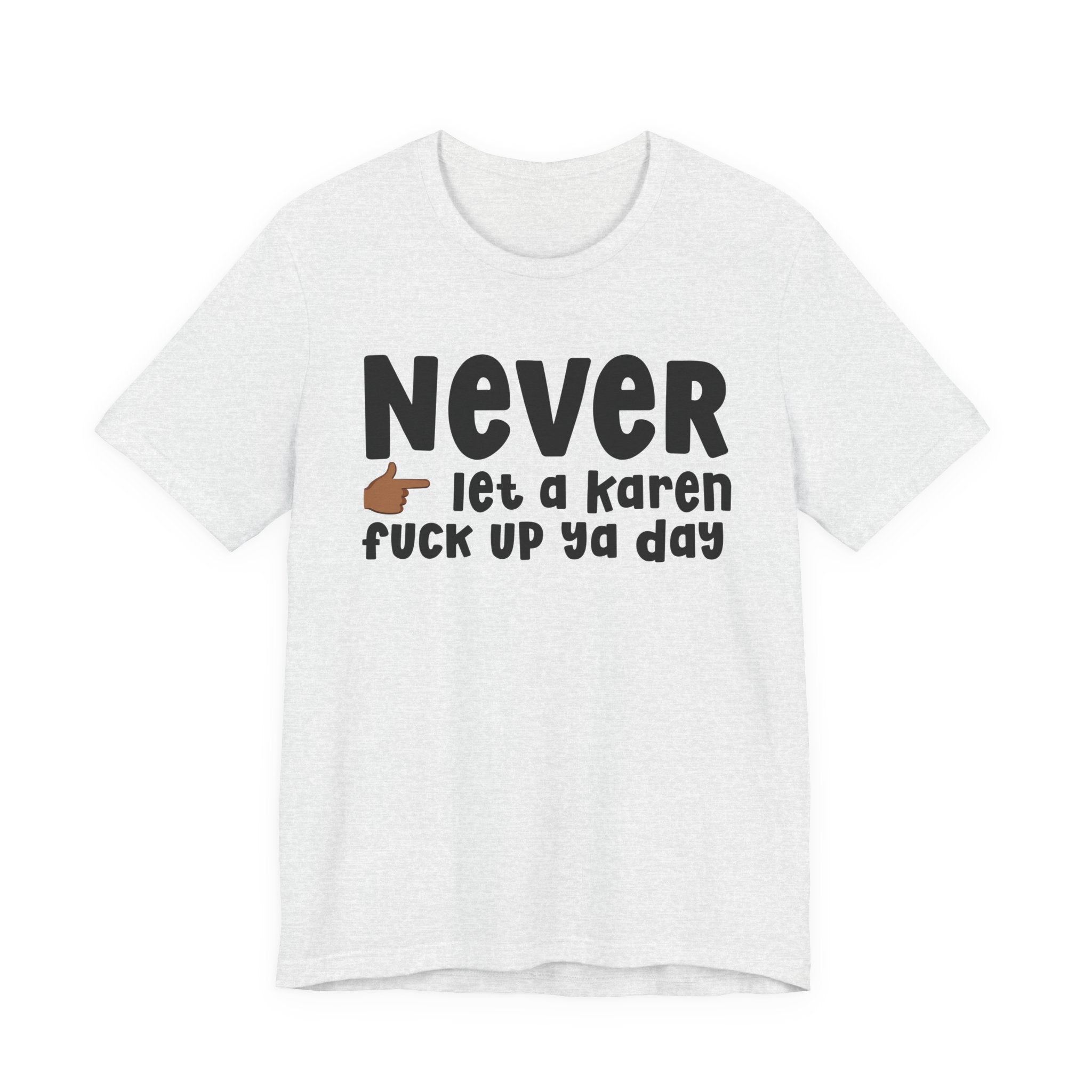 Never Let A Karen Fuck Up Ya Day — Funny Personal Space T-shirt