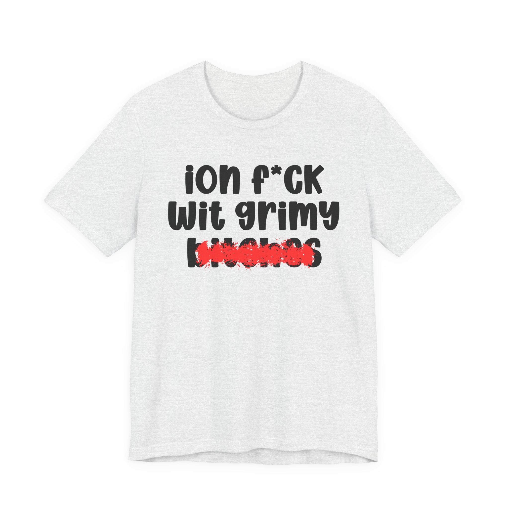 ION (I Don't) FUCK WIT GRIMY BITCHES — Bold Sarcastic Graphic T-Shirt