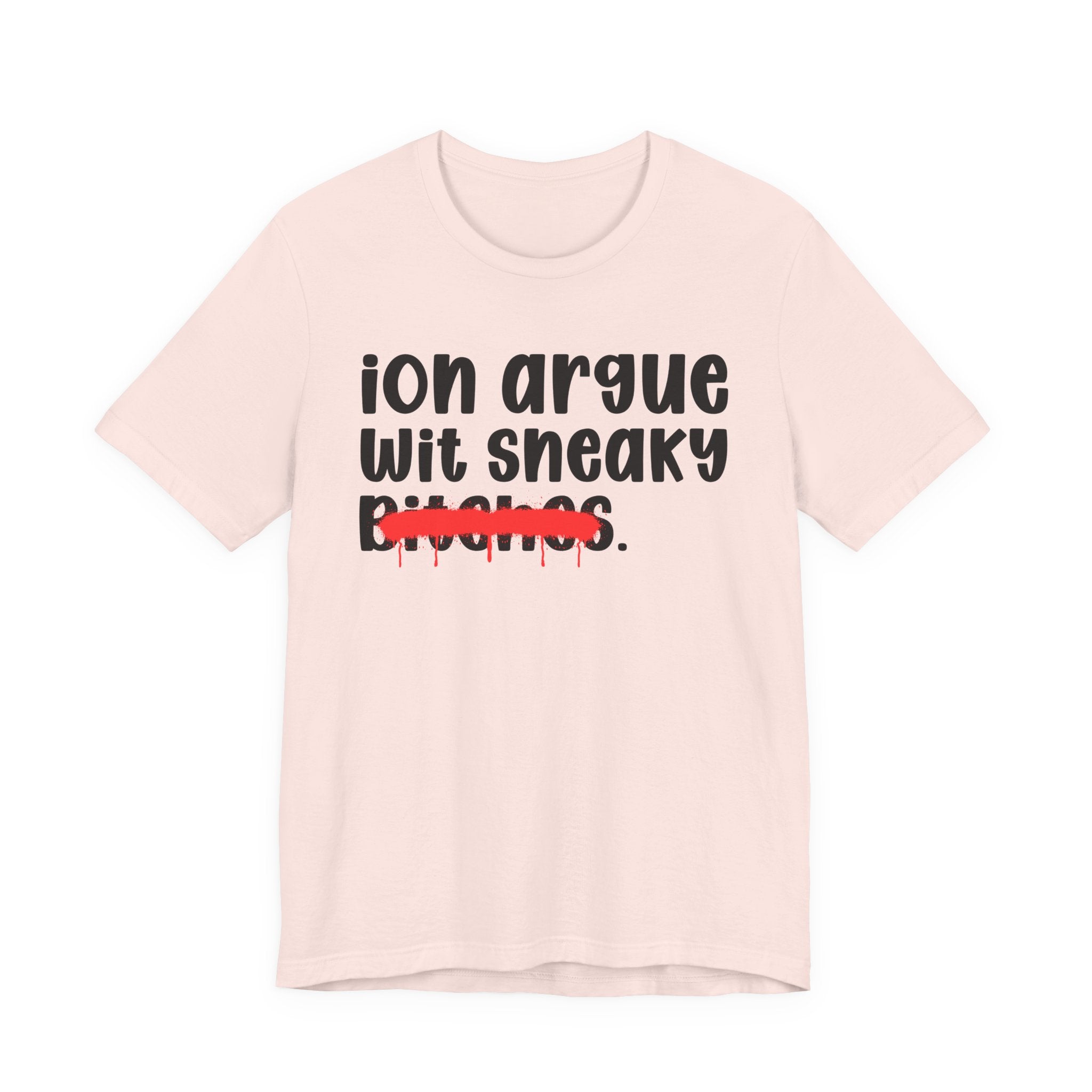 ION (I Don't) Argue Wit Sneaky Bitches — Funny Statement T-Shirt