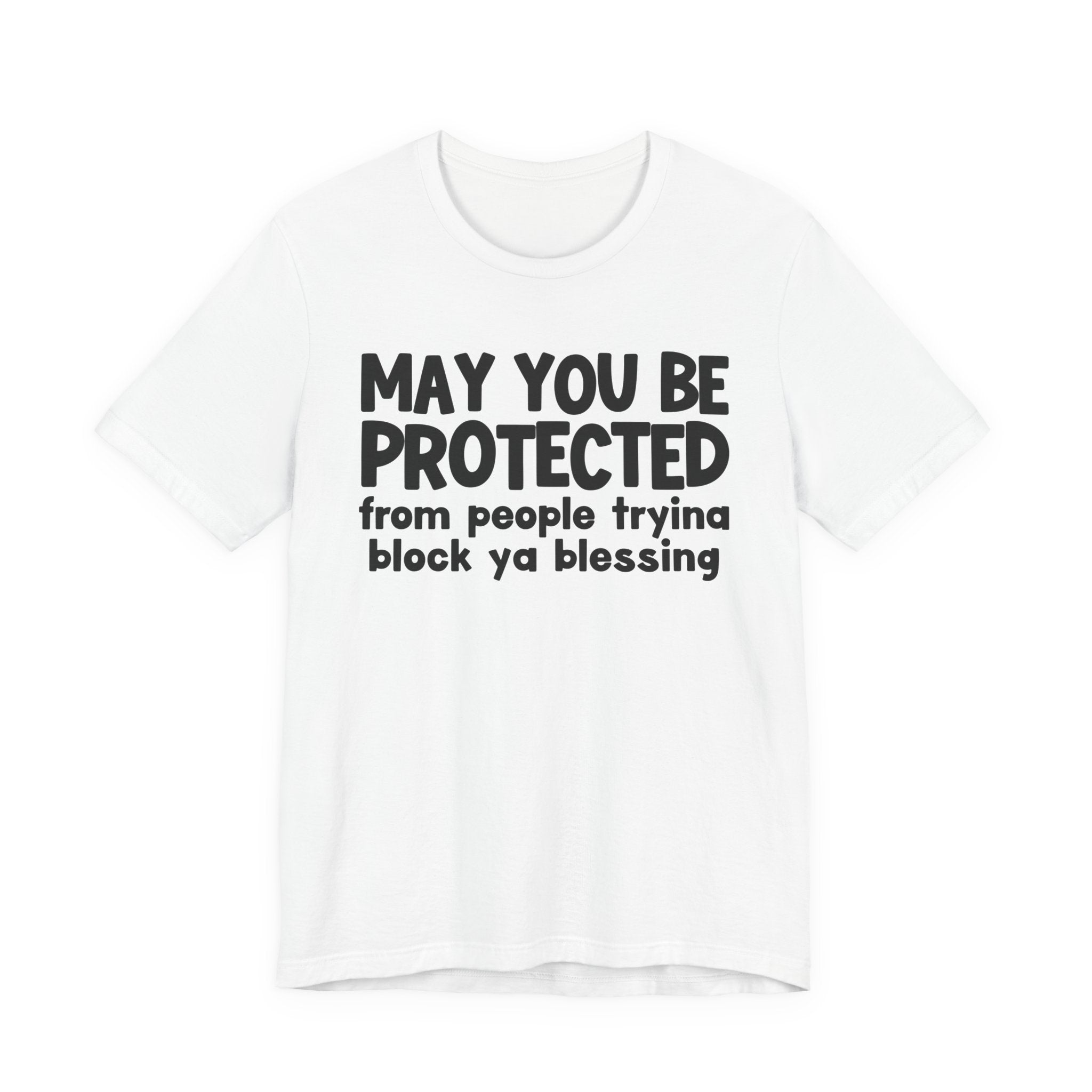 May You Be Protected From People Tryina Block Ya Blessin - Inspirational Statement T-Shirt