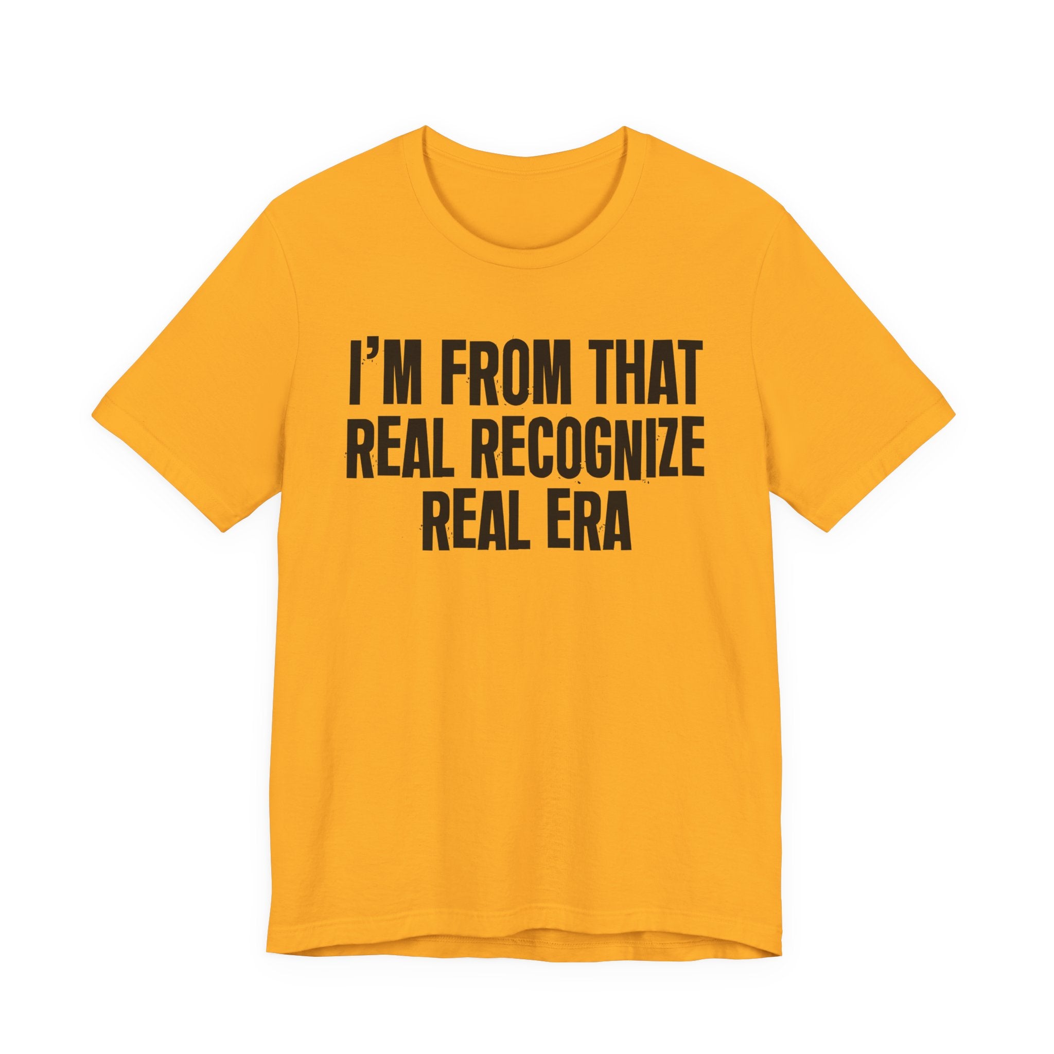 I'm From That Real Recognize Real Era - Funny Growing Up Tee