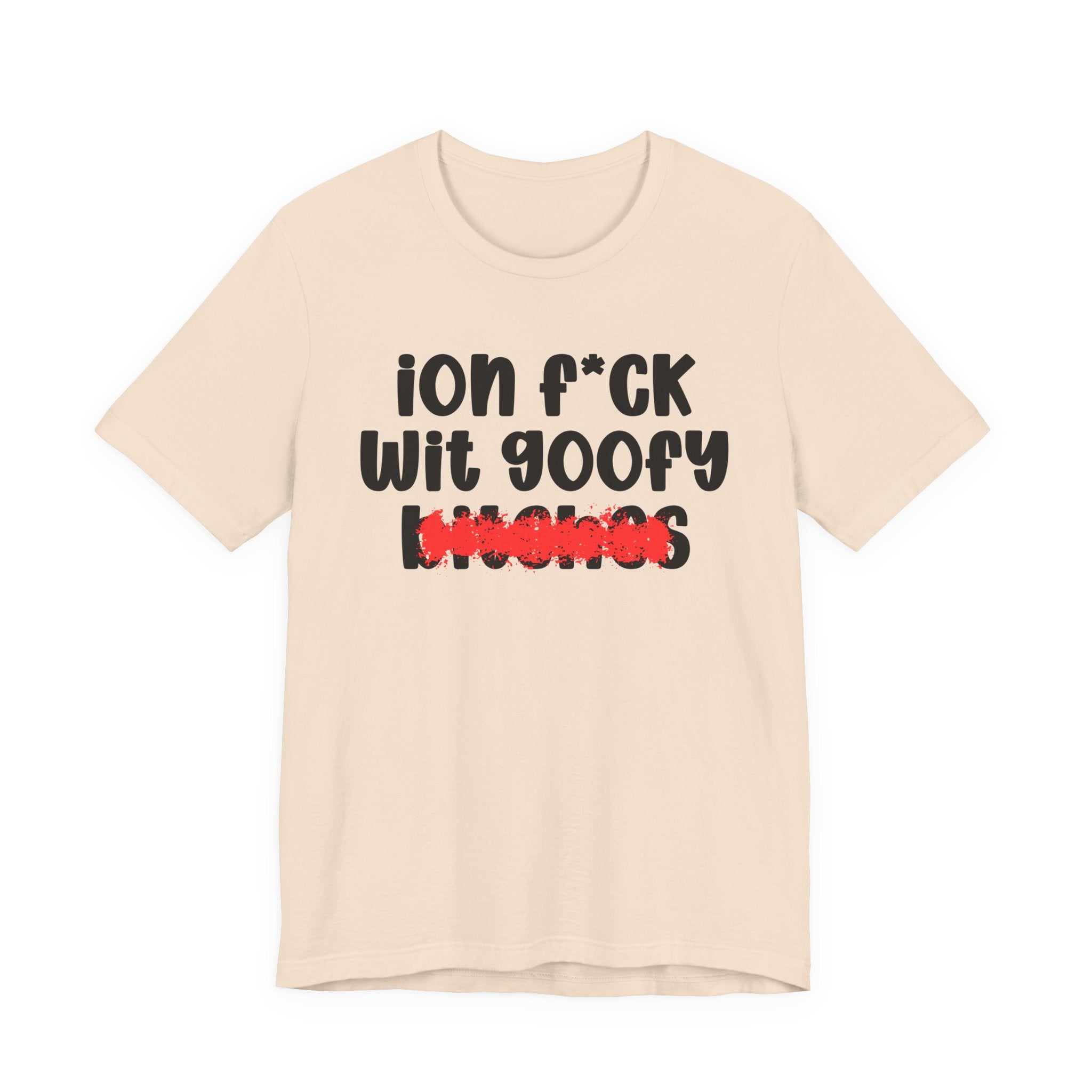 ION (I Don't) FUCK WIT GOOFY BITCHES — Bold Sarcastic Graphic T-Shirt